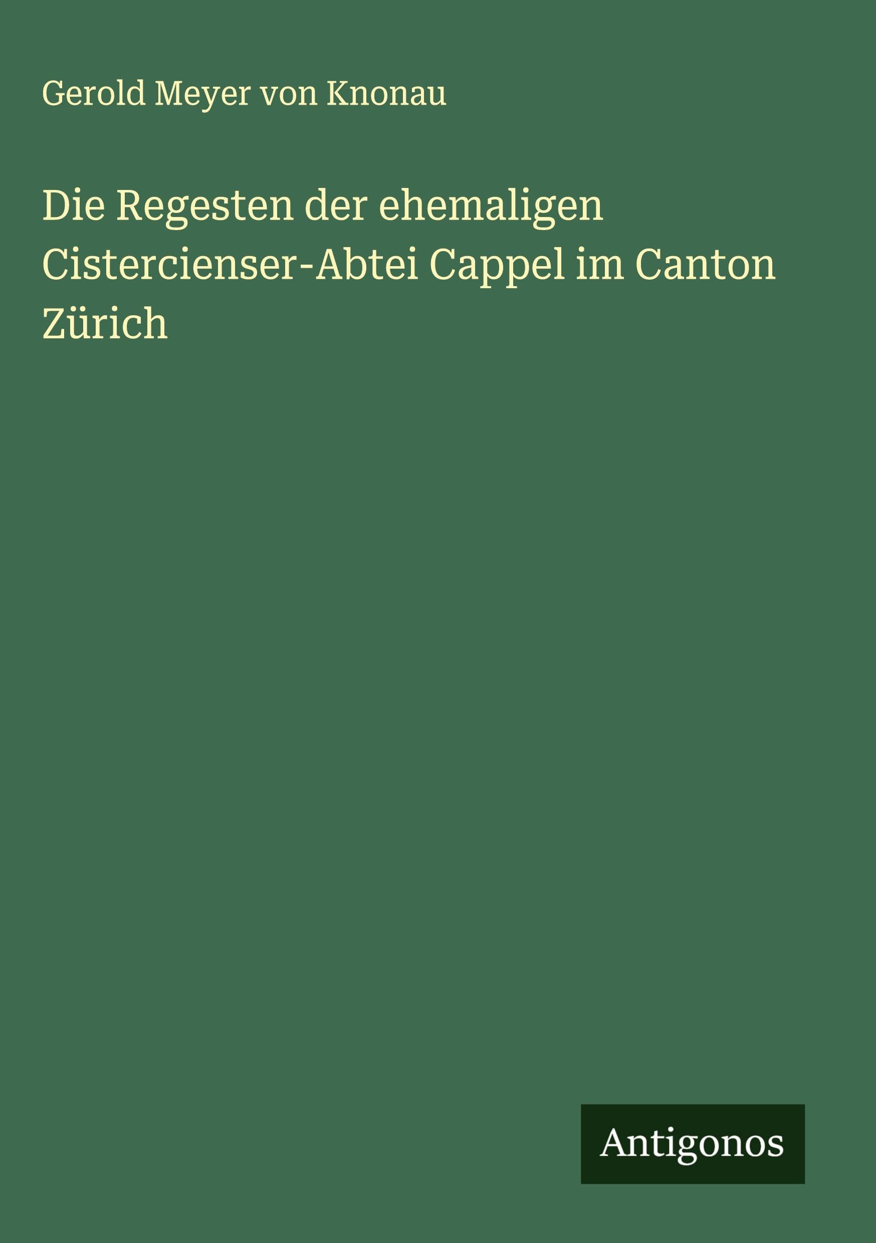 Die Regesten der ehemaligen Cistercienser-Abtei Cappel im Canton Zürich Classics