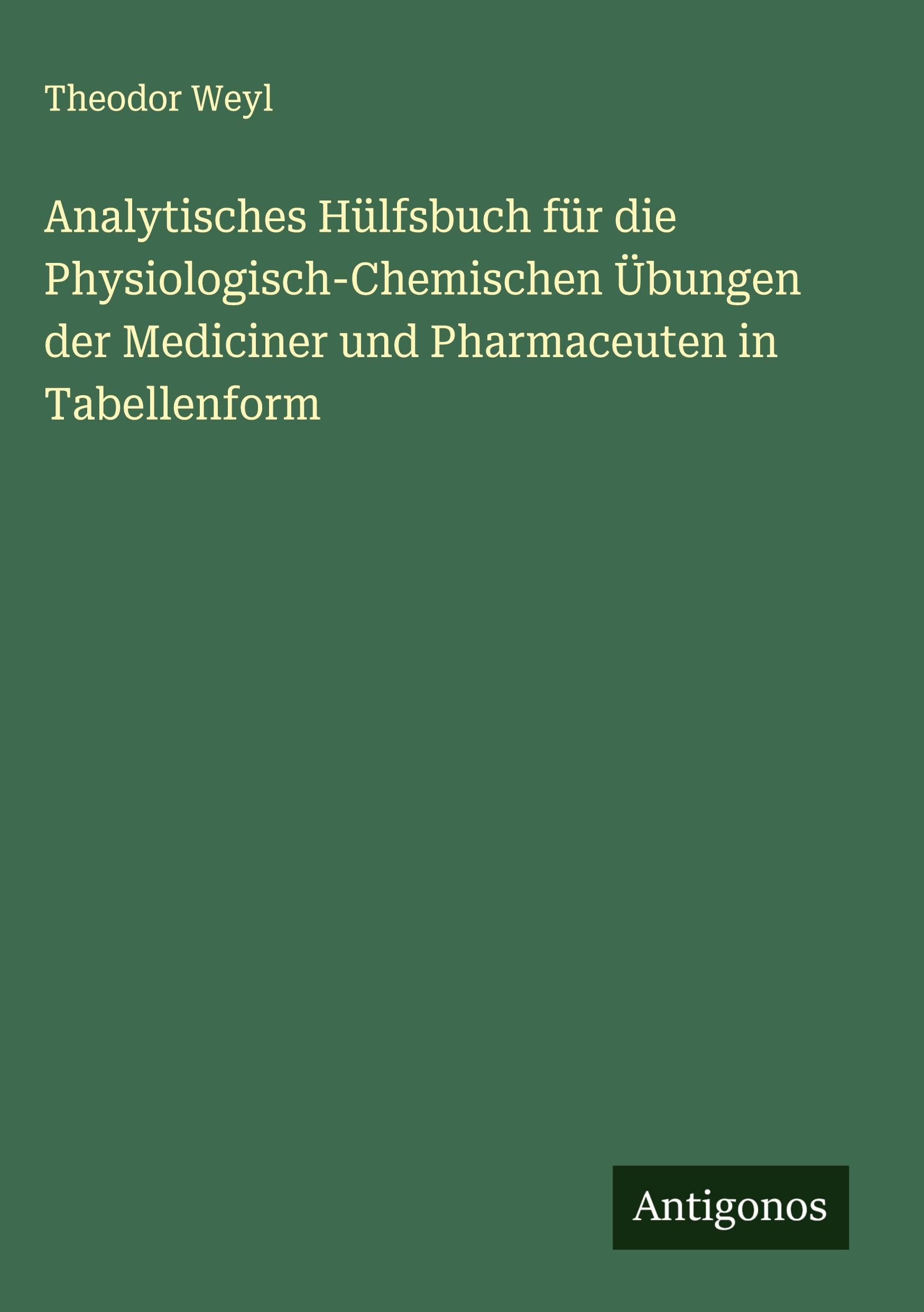 Analytisches Hülfsbuch für die Physiologisch-Chemischen Übungen der Mediciner und Pharmaceuten in Tabellenform Classics