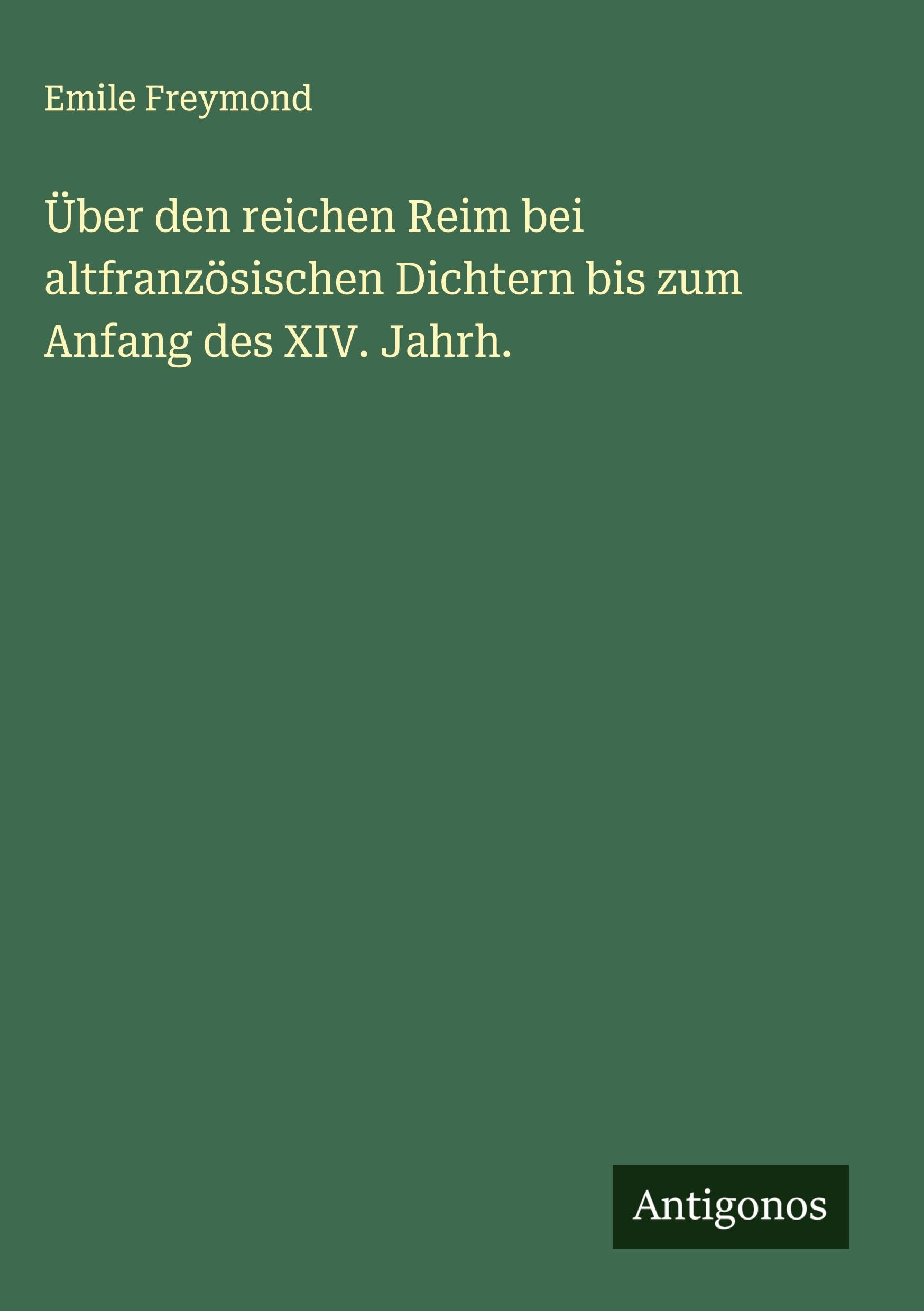 Über den reichen Reim bei altfranzösischen Dichtern bis zum Anfang des XIV. Jahrh. Classics