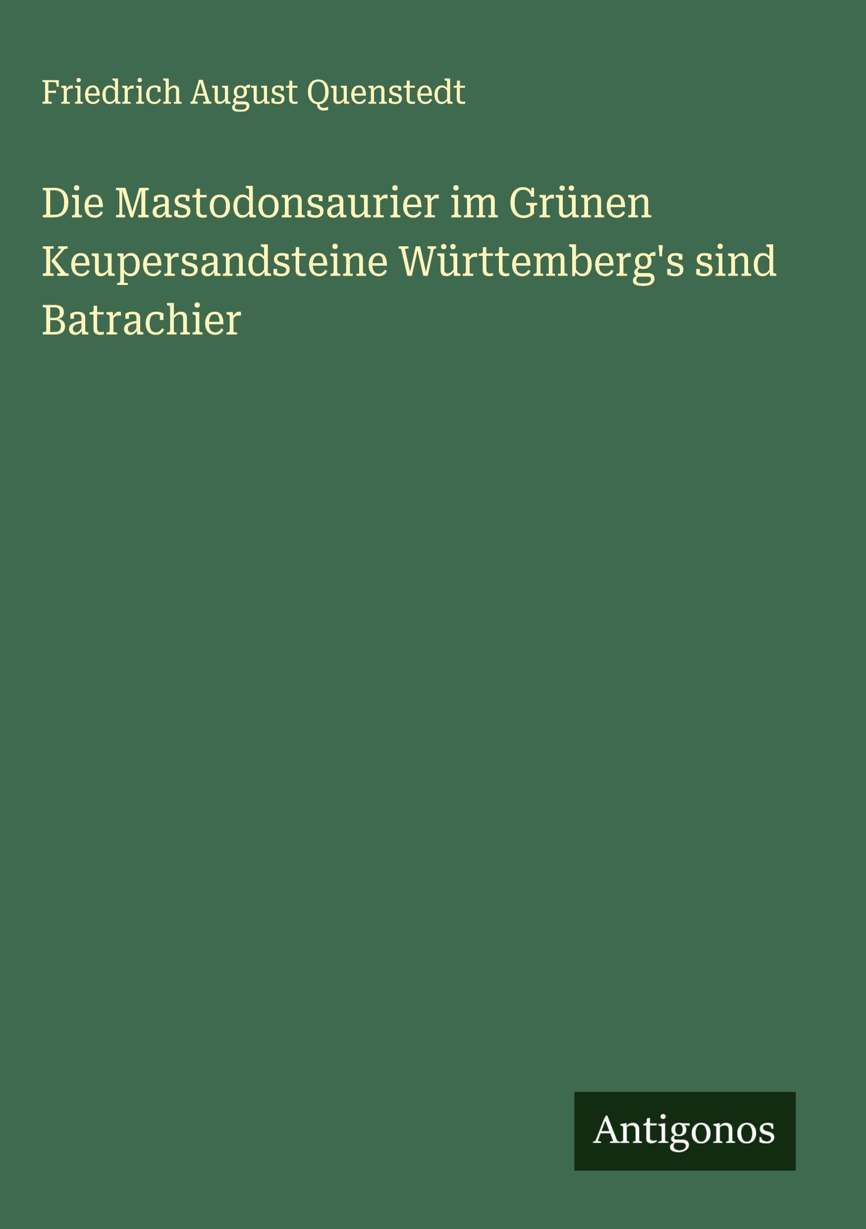 Die Mastodonsaurier im Grünen Keupersandsteine Württemberg's sind Batrachier Classics