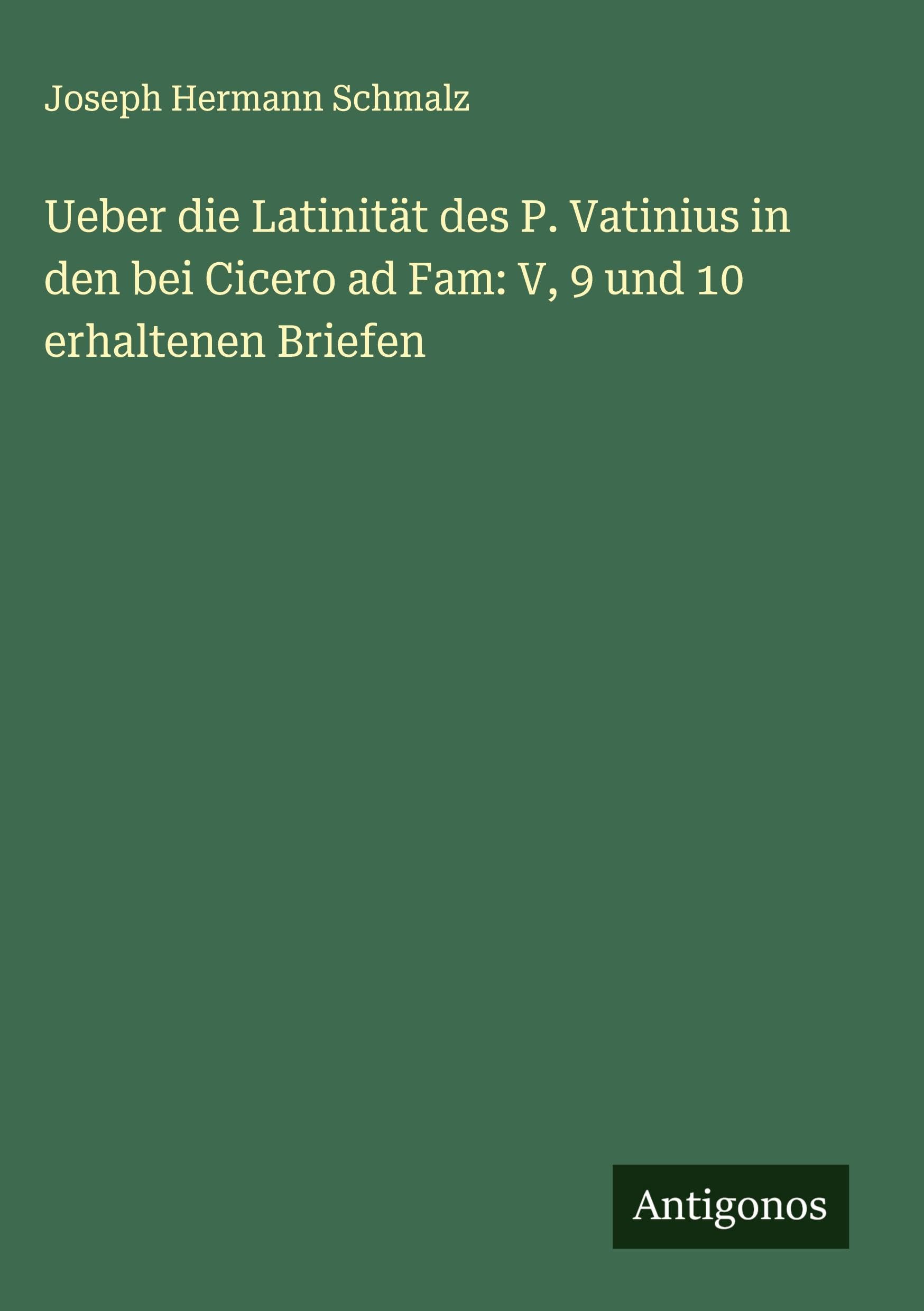 Ueber die Latinität des P. Vatinius in den bei Cicero ad Fam: V, 9 und 10 erhaltenen Briefen Classics