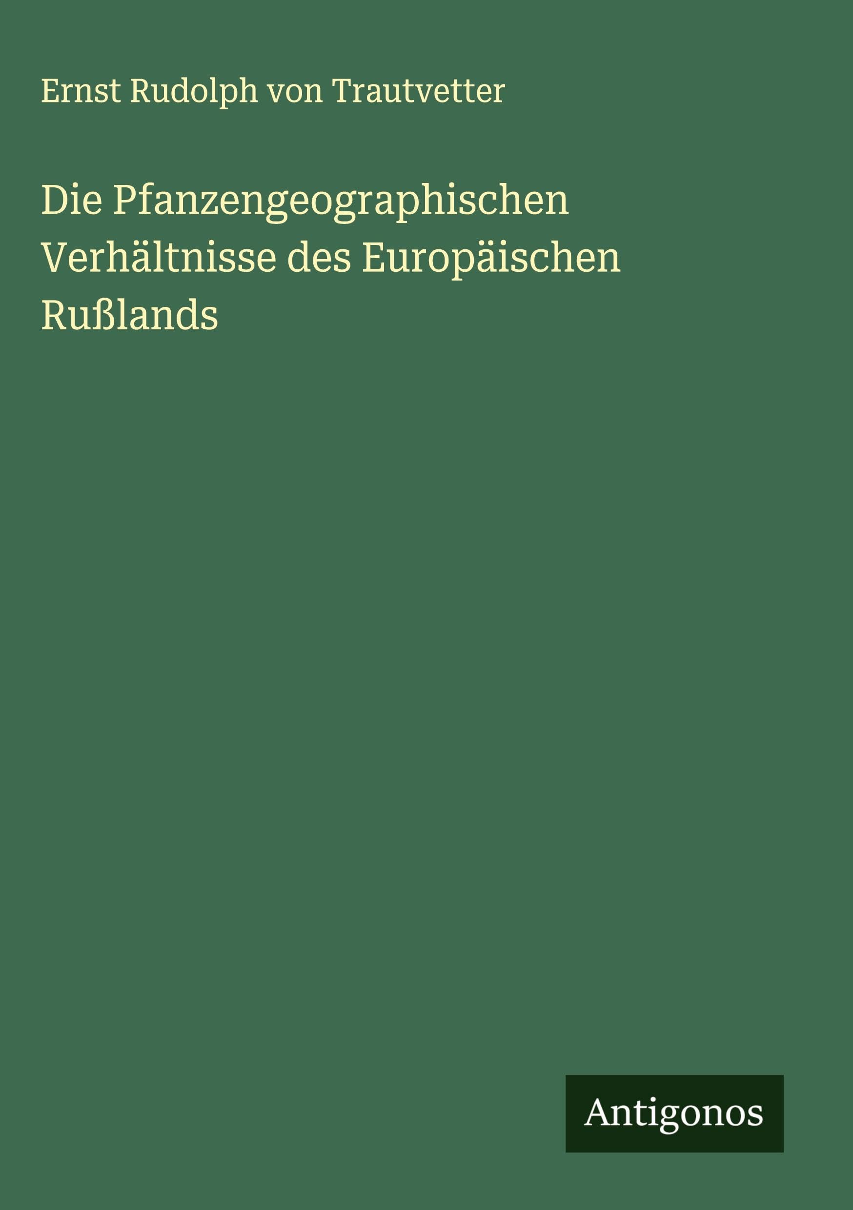 Die Pfanzengeographischen Verhältnisse des Europäischen Rußlands Classics