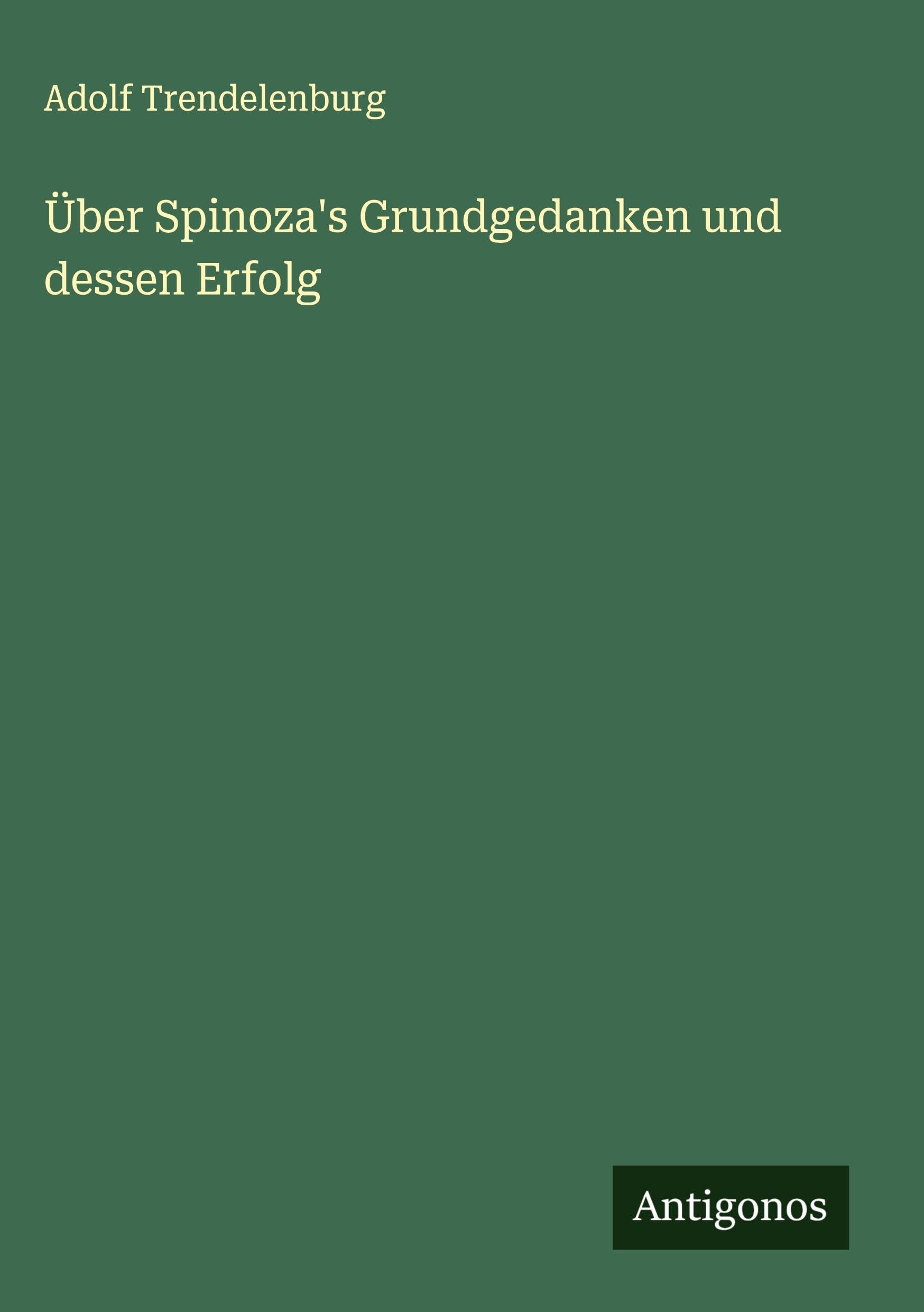 Über Spinoza's Grundgedanken und dessen Erfolg Classics