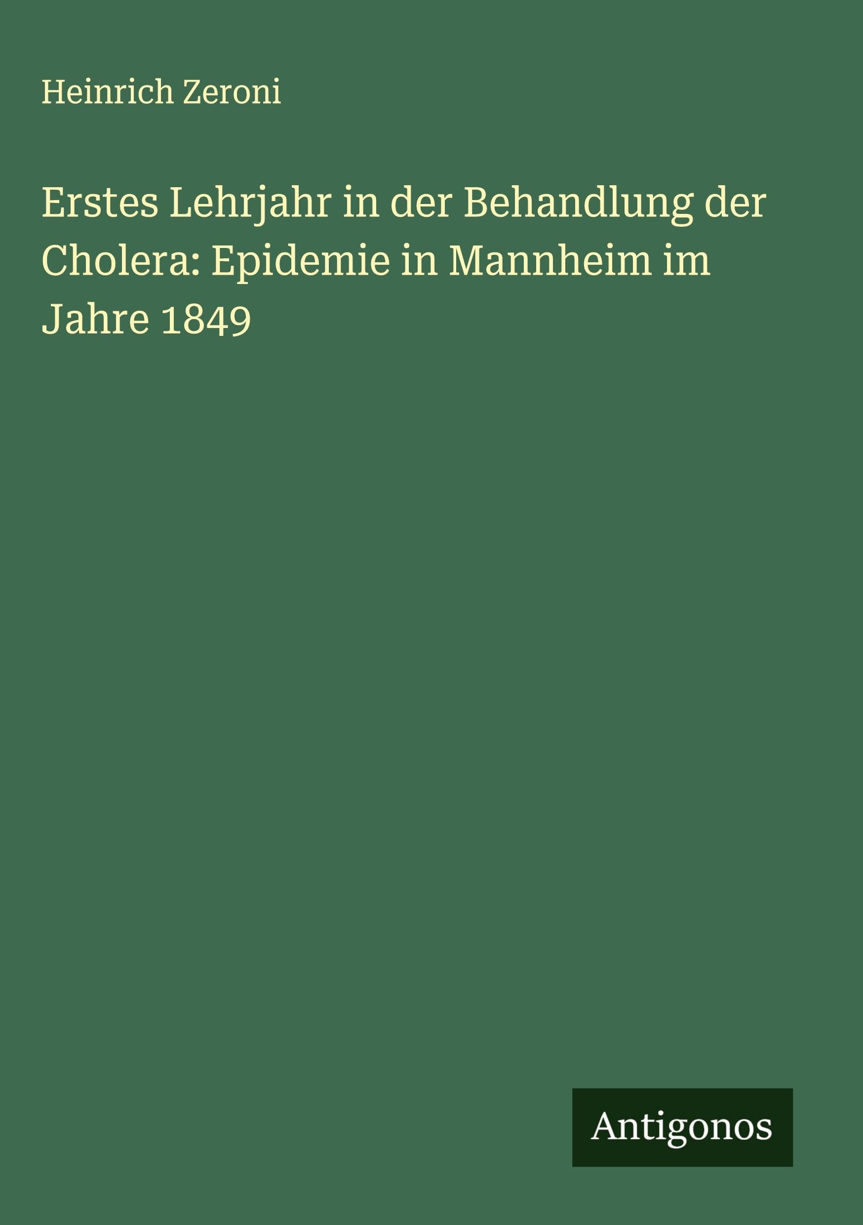 Erstes Lehrjahr in der Behandlung der Cholera: Epidemie in Mannheim im Jahre 1849 Classics