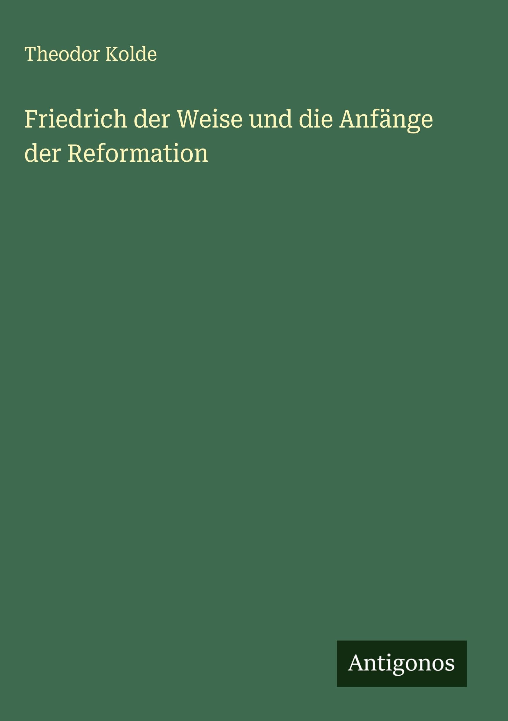 Friedrich der Weise und die Anfänge der Reformation Classics