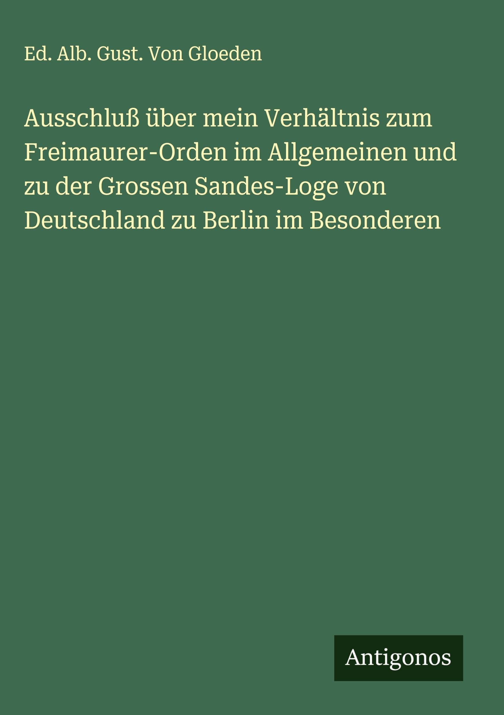 Ausschluß über mein Verhältnis zum Freimaurer-Orden im Allgemeinen und zu der Grossen Sandes-Loge von Deutschland zu Berlin im Besonderen Classics