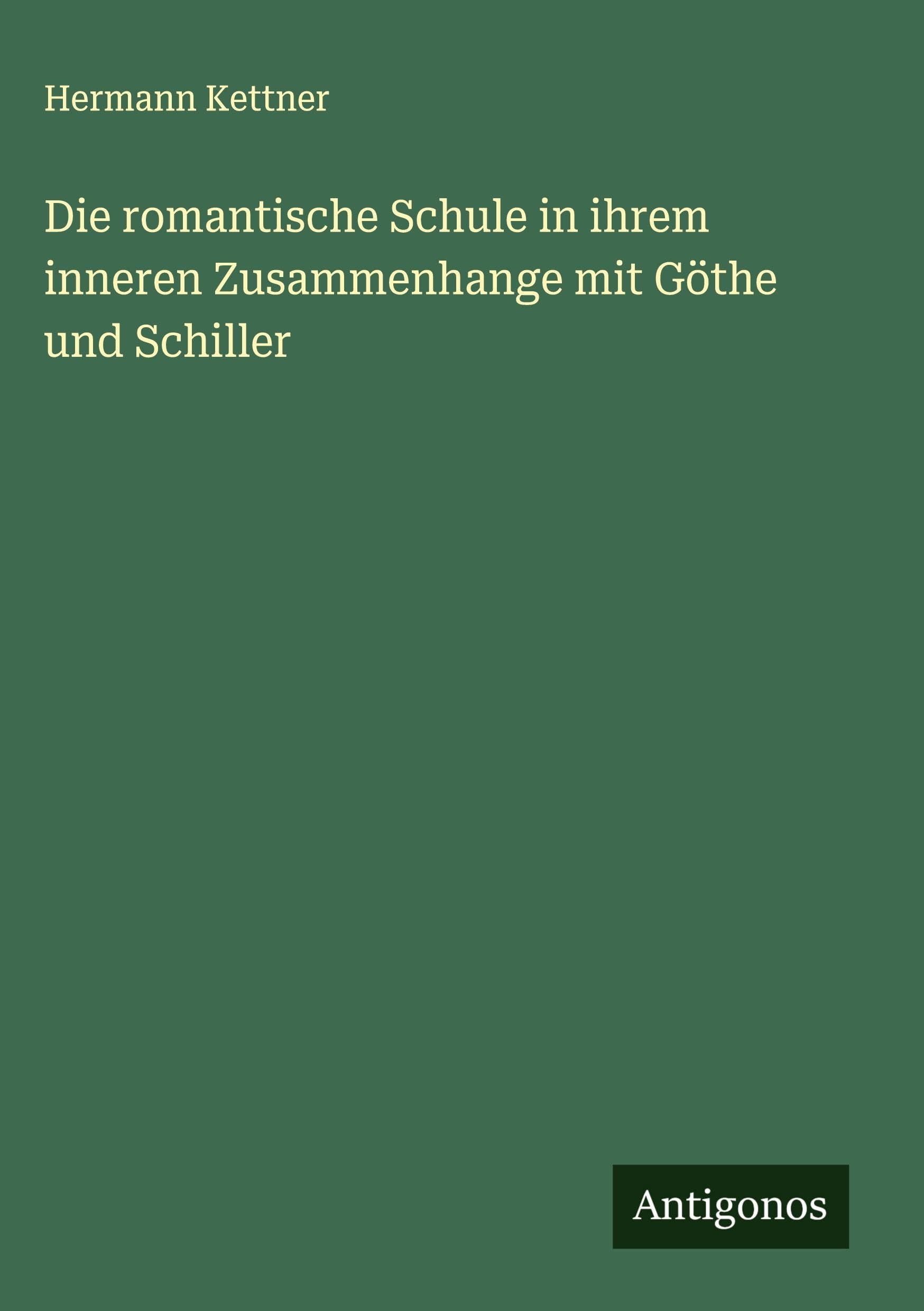 Die romantische Schule in ihrem inneren Zusammenhange mit Göthe und Schiller Classics