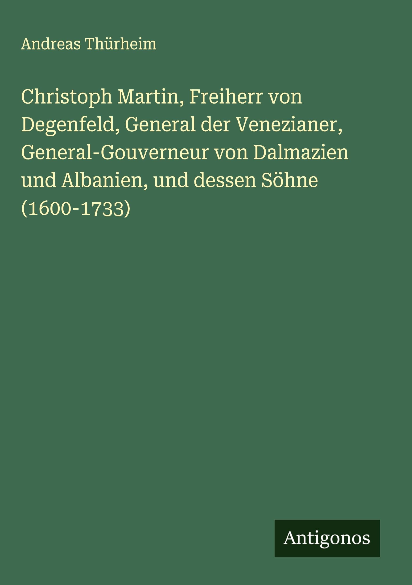 Christoph Martin, Freiherr von Degenfeld, General der Venezianer, General-Gouverneur von Dalmazien und Albanien, und dessen Söhne (1600-1733) Classics
