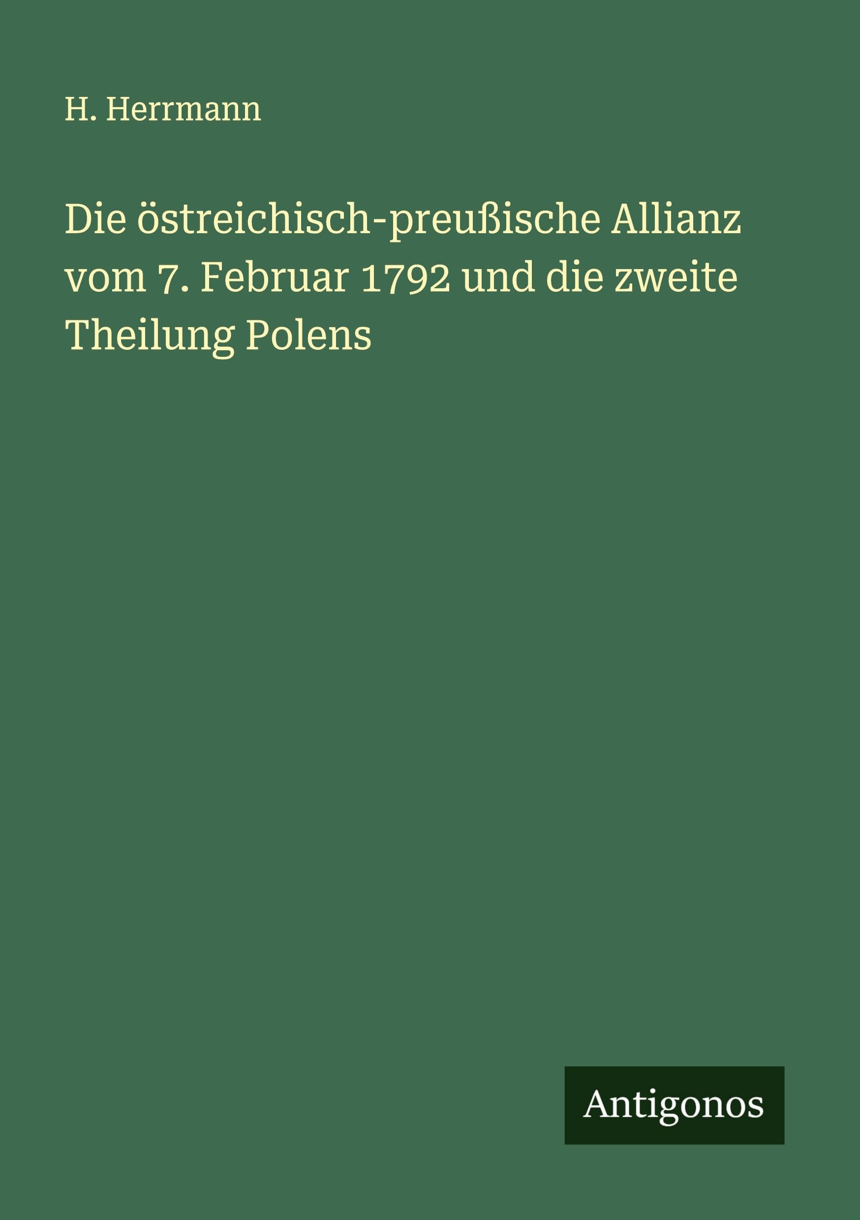 Die östreichisch-preußische Allianz vom 7. Februar 1792 und die zweite Theilung Polens Classics