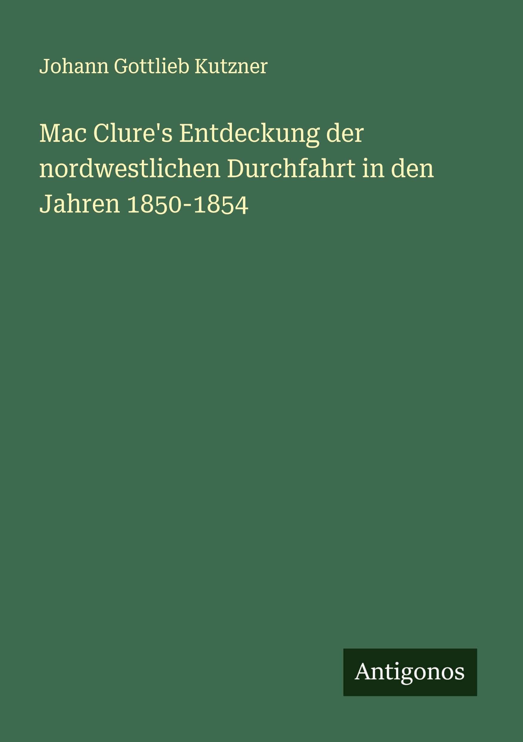Mac Clure's Entdeckung der nordwestlichen Durchfahrt in den Jahren 1850-1854 Classics
