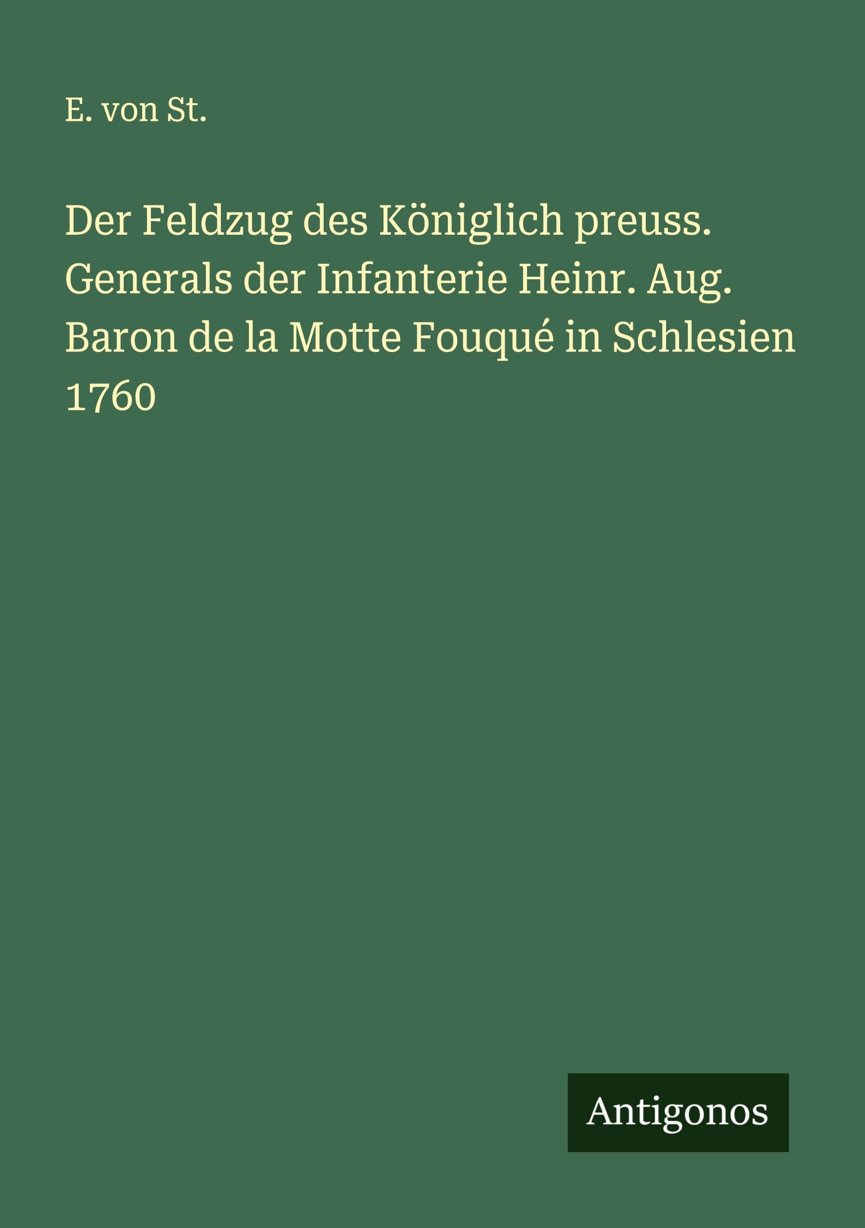 Der Feldzug des Königlich preuss. Generals der Infanterie Heinr. Aug. Baron de la Motte Fouqué in Schlesien 1760 Classics