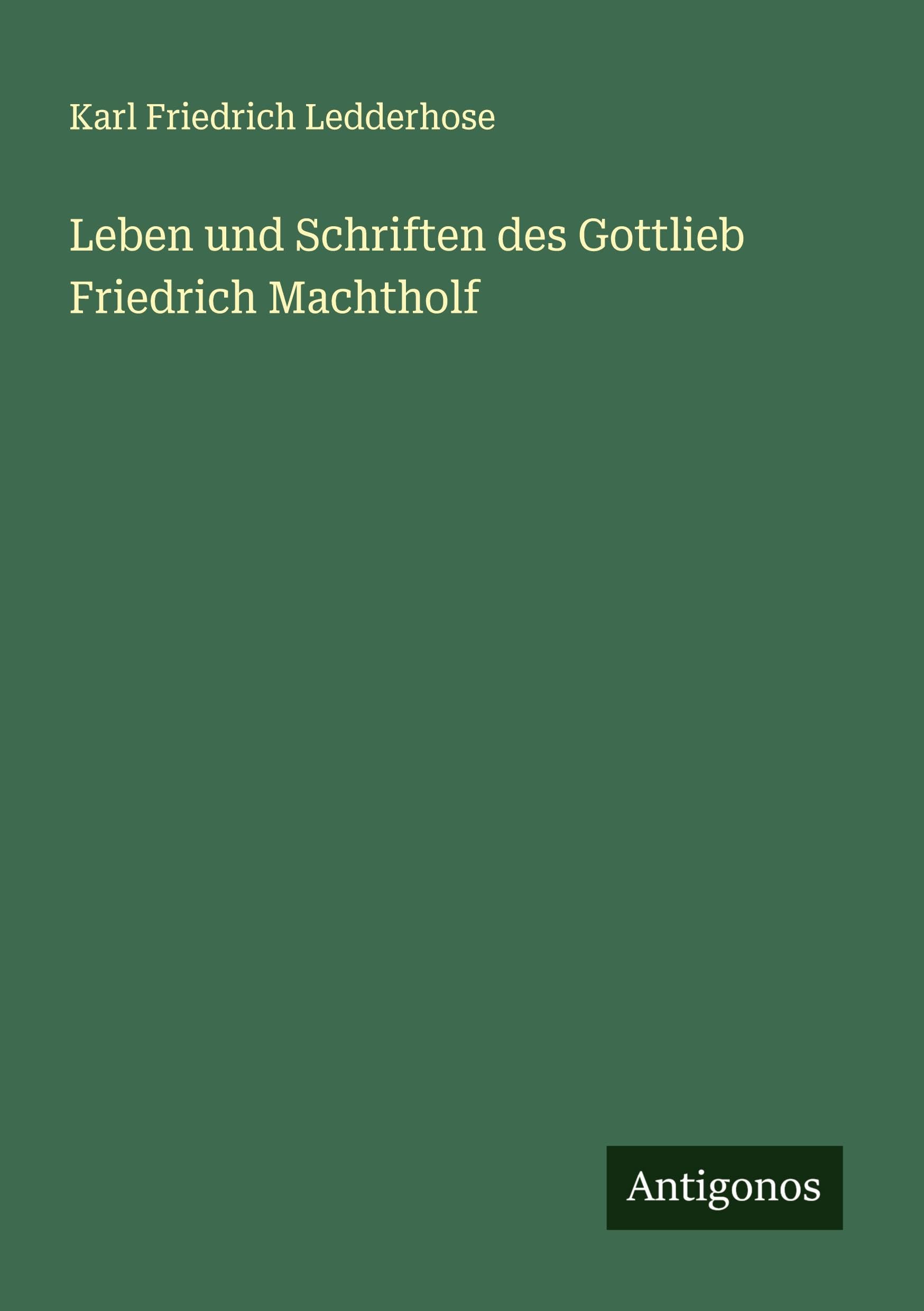 Leben und Schriften des Gottlieb Friedrich Machtholf Classics