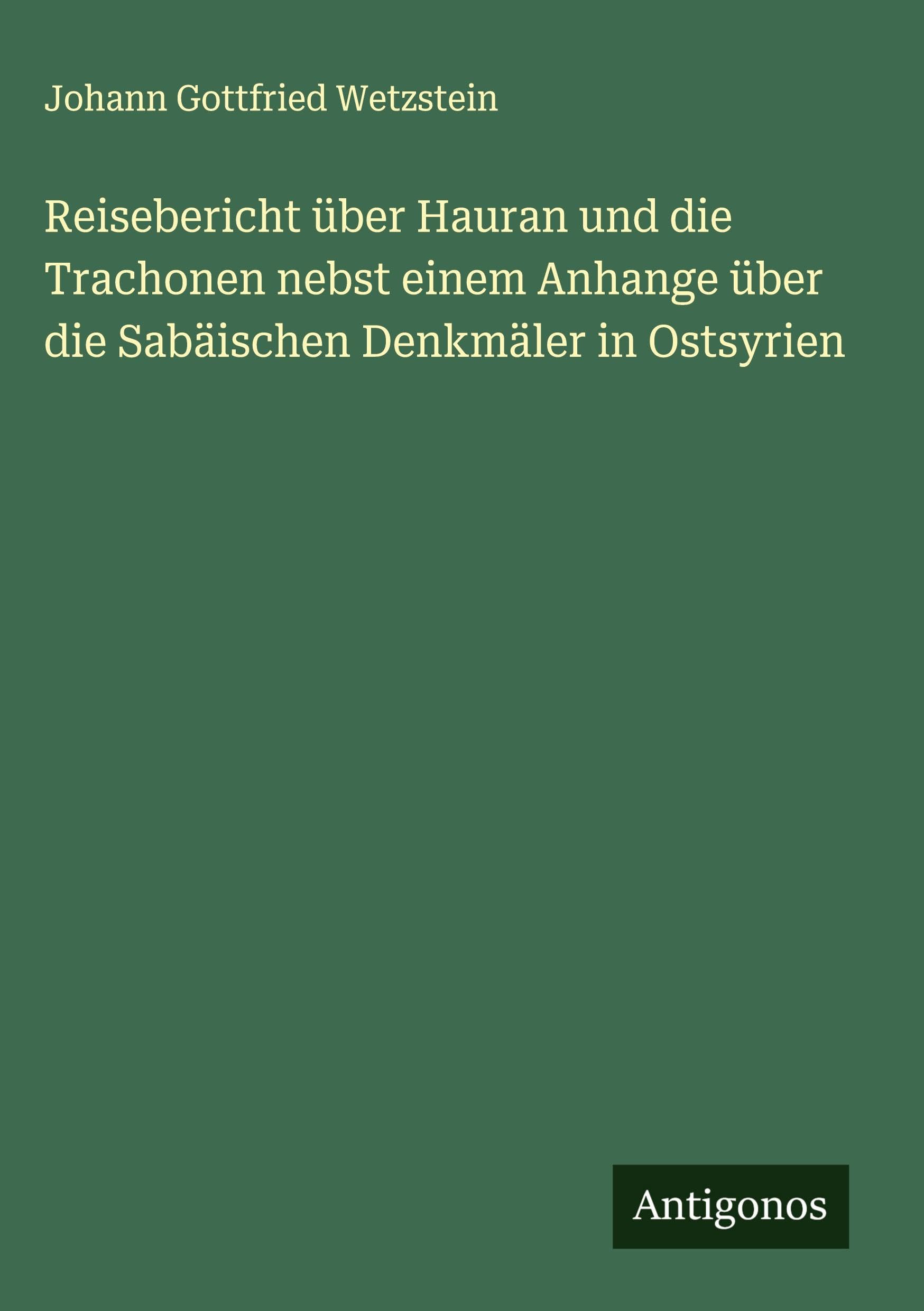 Reisebericht über Hauran und die Trachonen nebst einem Anhange über die Sabäischen Denkmäler in Ostsyrien Classics