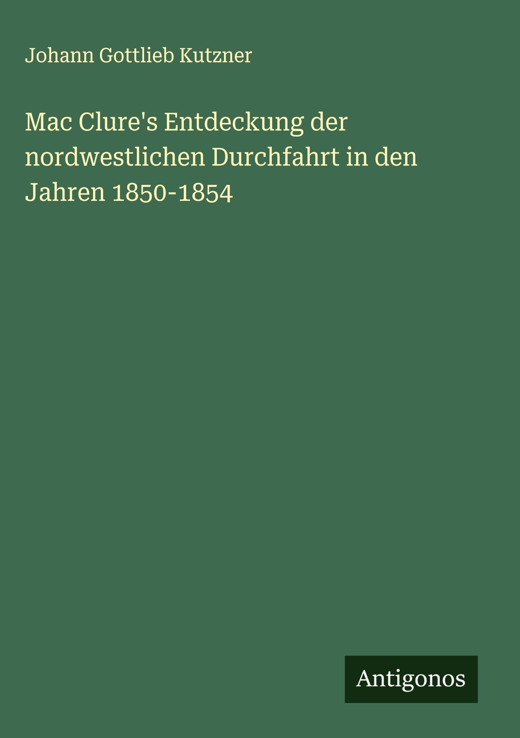 Mac Clure's Entdeckung der nordwestlichen Durchfahrt in den Jahren 1850-1854 Classics