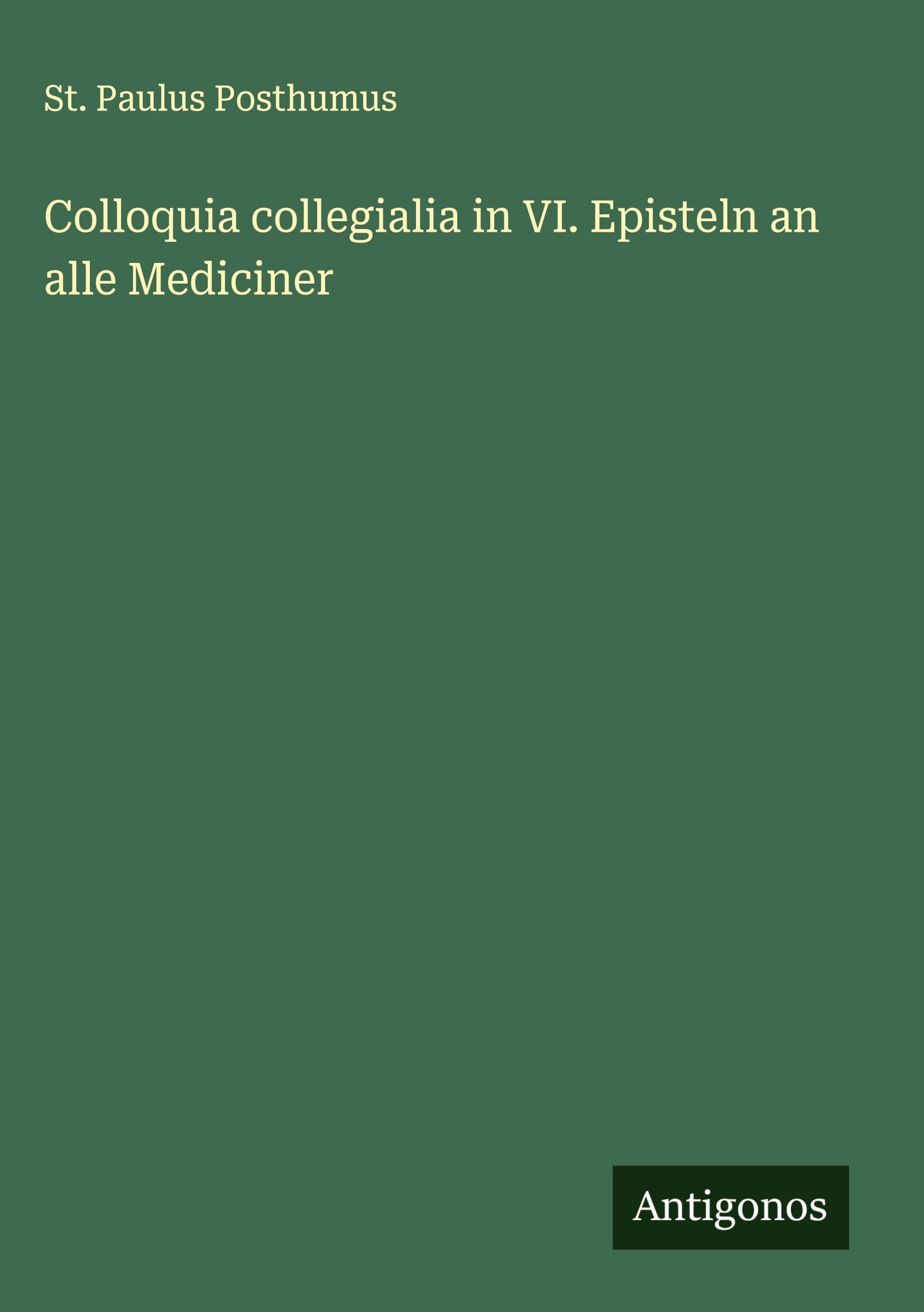 Colloquia collegialia in VI. Episteln an alle Mediciner Classics