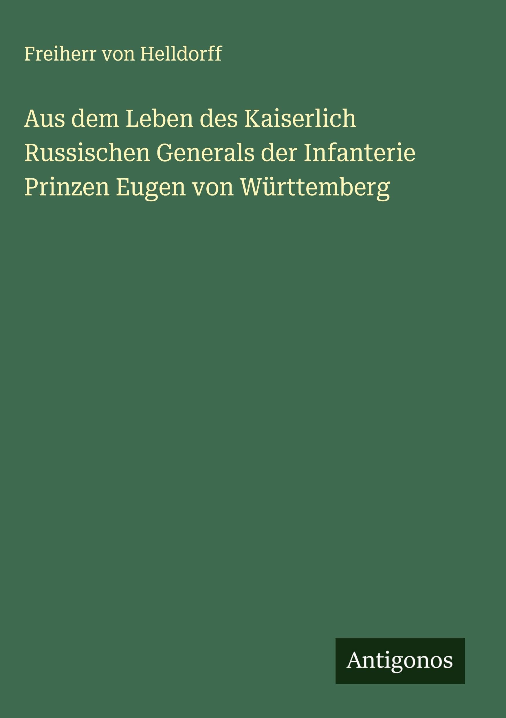 Aus dem Leben des Kaiserlich Russischen Generals der Infanterie Prinzen Eugen von Württemberg Classics