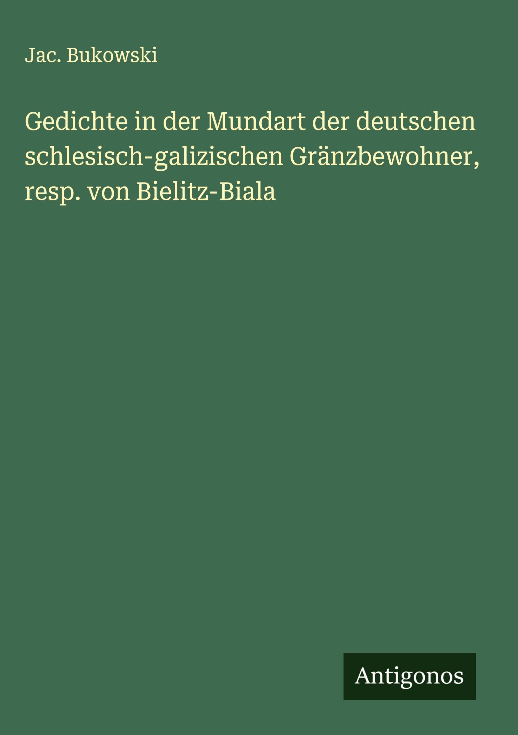 Gedichte in der Mundart der deutschen schlesisch-galizischen Gränzbewohner, resp. von Bielitz-Biala Classics