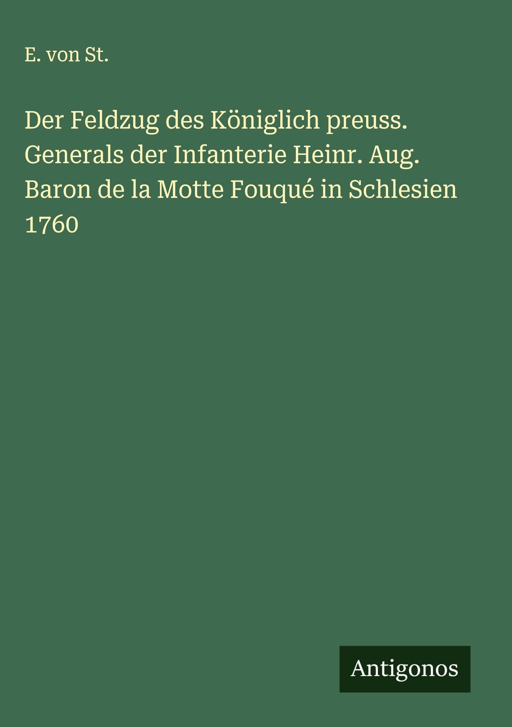 Der Feldzug des Königlich preuss. Generals der Infanterie Heinr. Aug. Baron de la Motte Fouqué in Schlesien 1760 Classics
