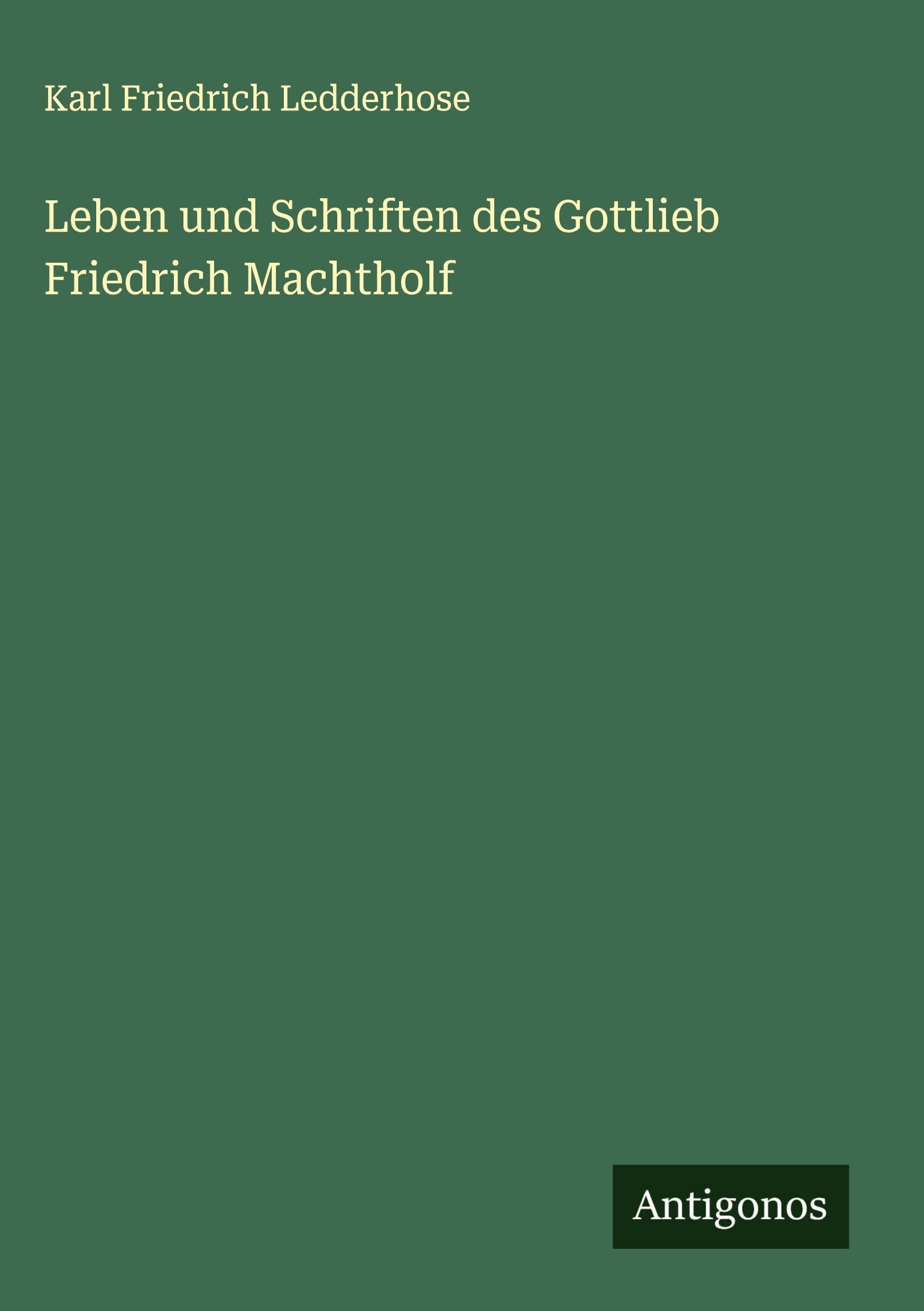 Leben und Schriften des Gottlieb Friedrich Machtholf Classics