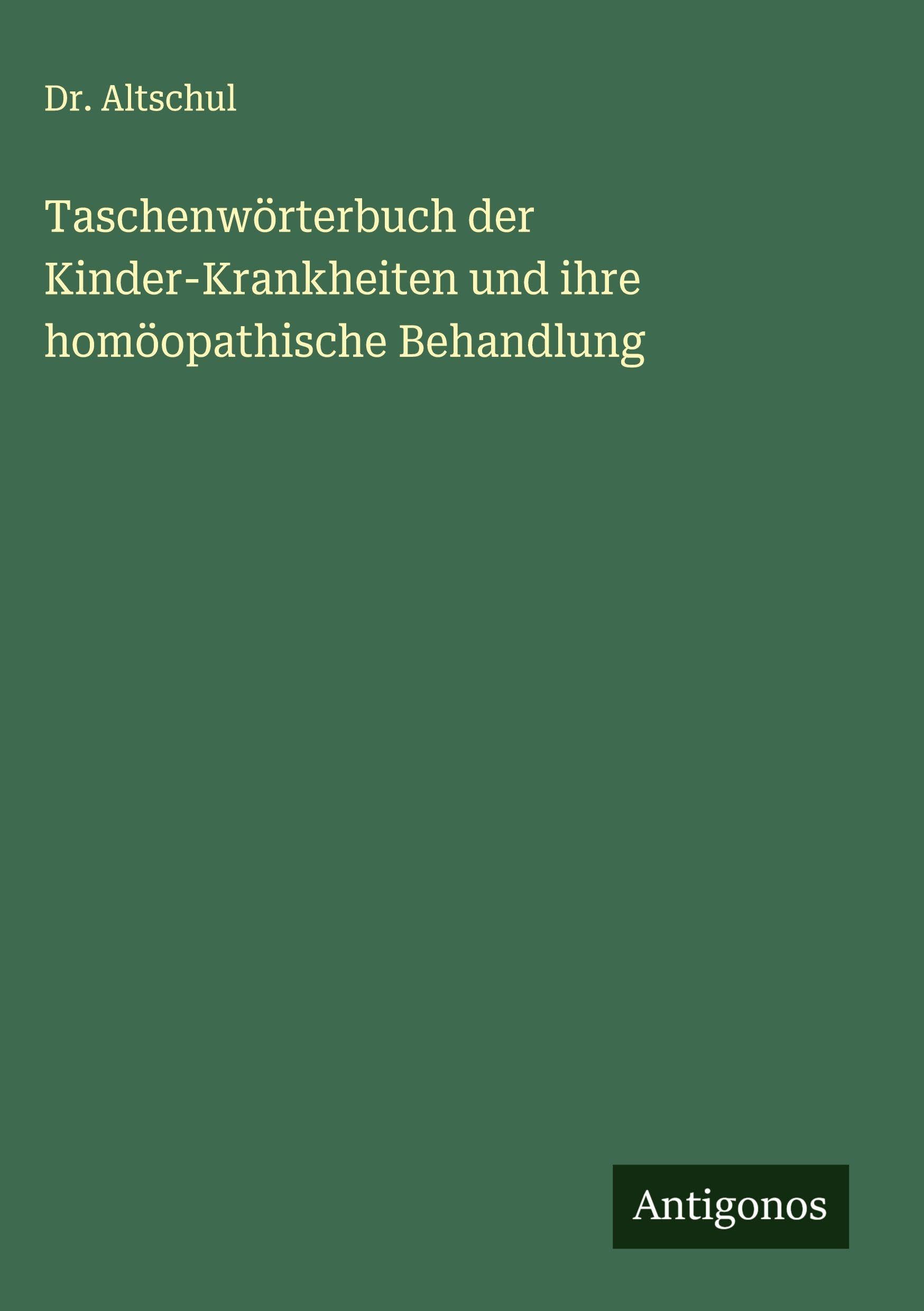 Taschenwörterbuch der Kinder-Krankheiten und ihre homöopathische Behandlung Classics