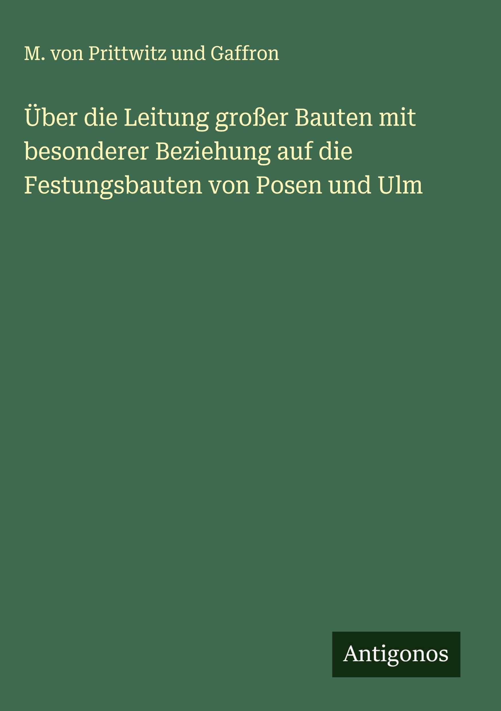 Über die Leitung großer Bauten mit besonderer Beziehung auf die Festungsbauten von Posen und Ulm Classics