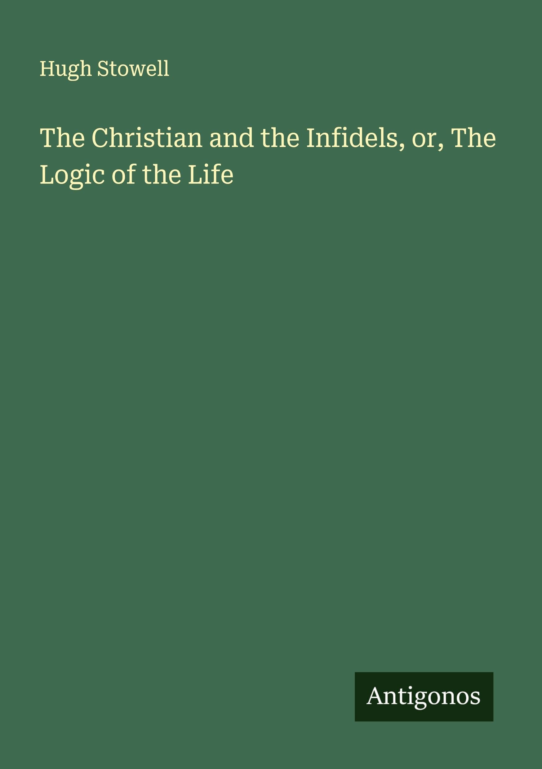 The Christian and the Infidels, or, The Logic of the Life Classics