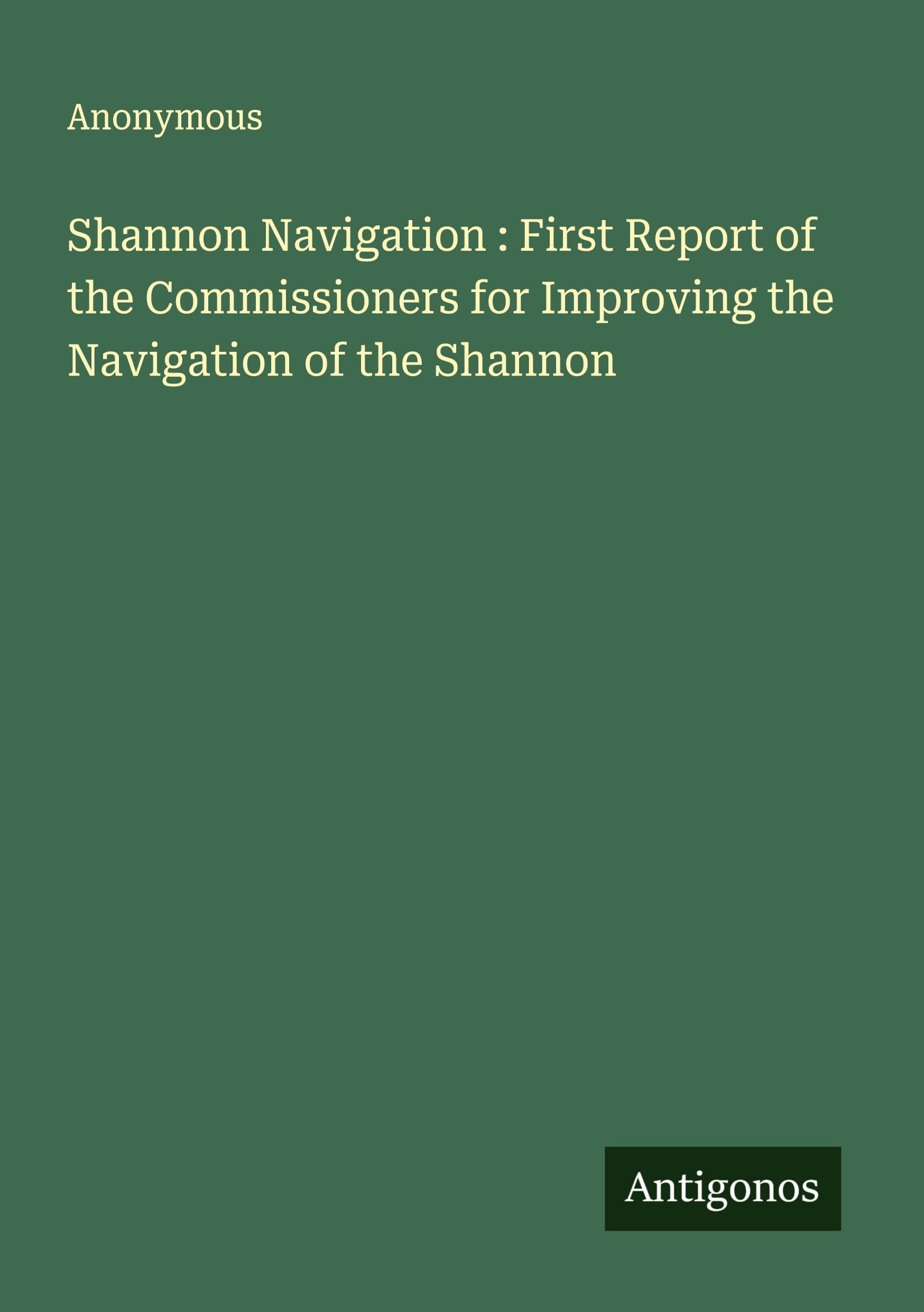 Shannon Navigation : First Report of the Commissioners for Improving the Navigation of the Shannon Classics