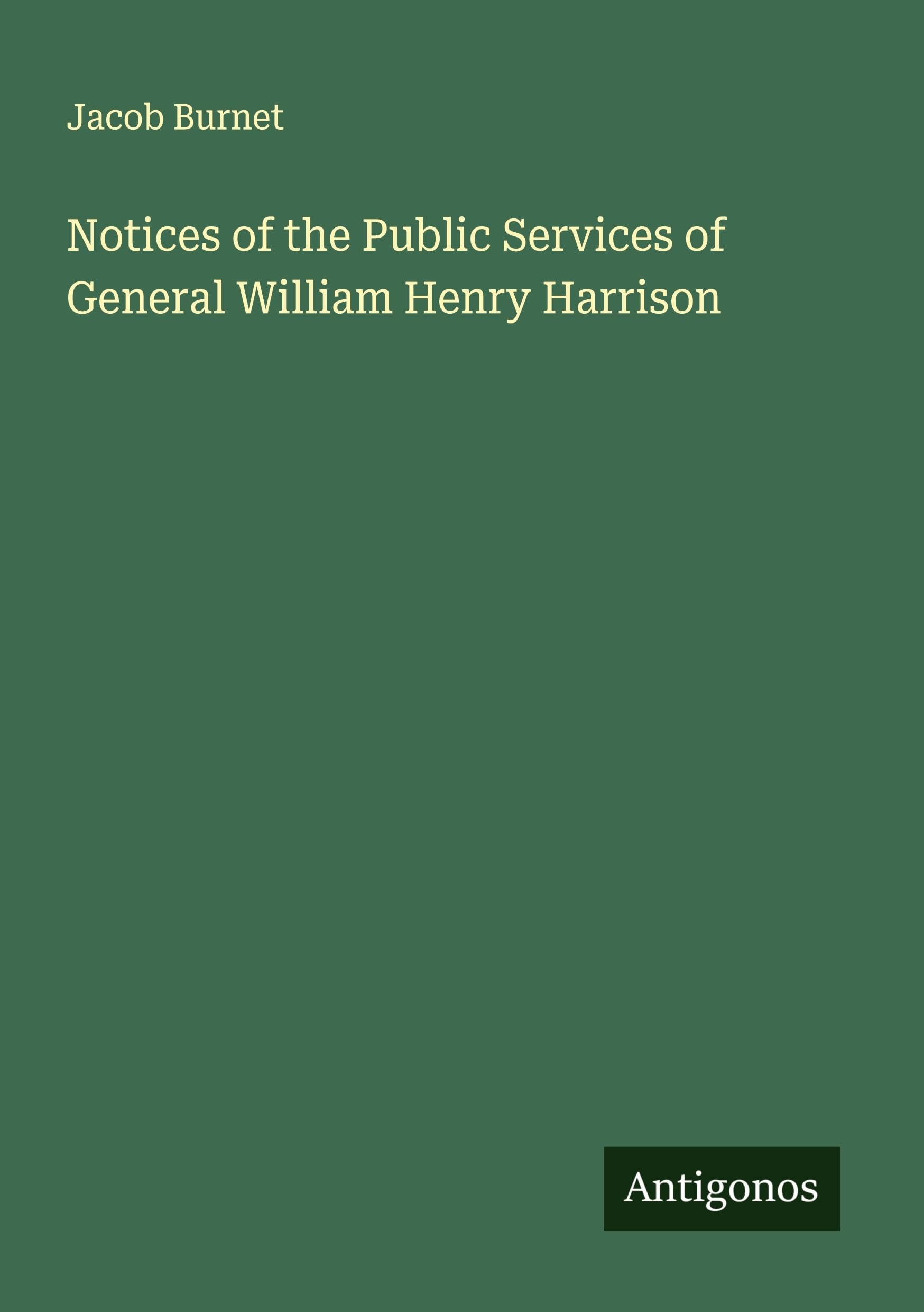 Notices of the Public Services of General William Henry Harrison Classics