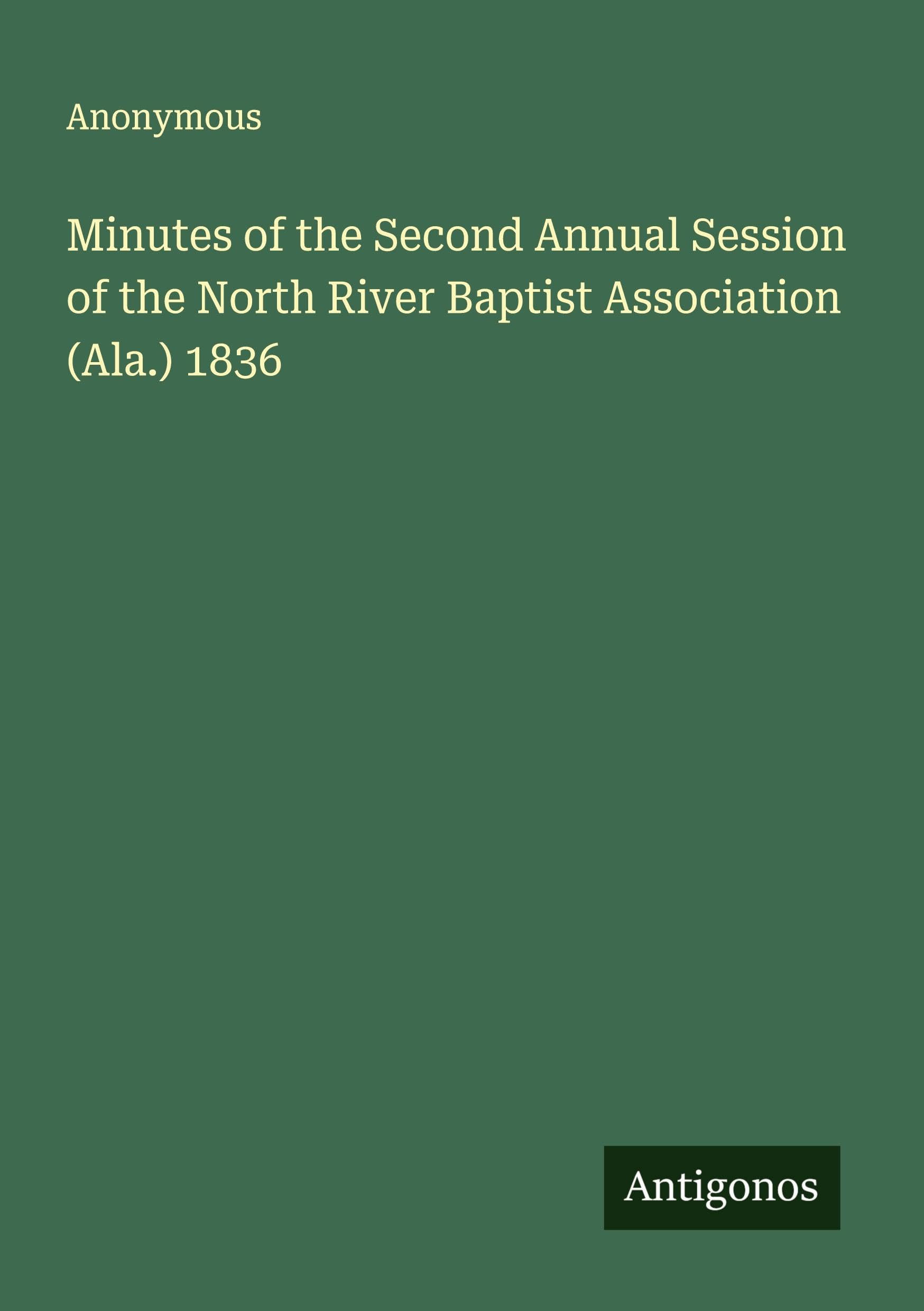Minutes of the Second Annual Session of the North River Baptist Association (Ala.) 1836 Classics