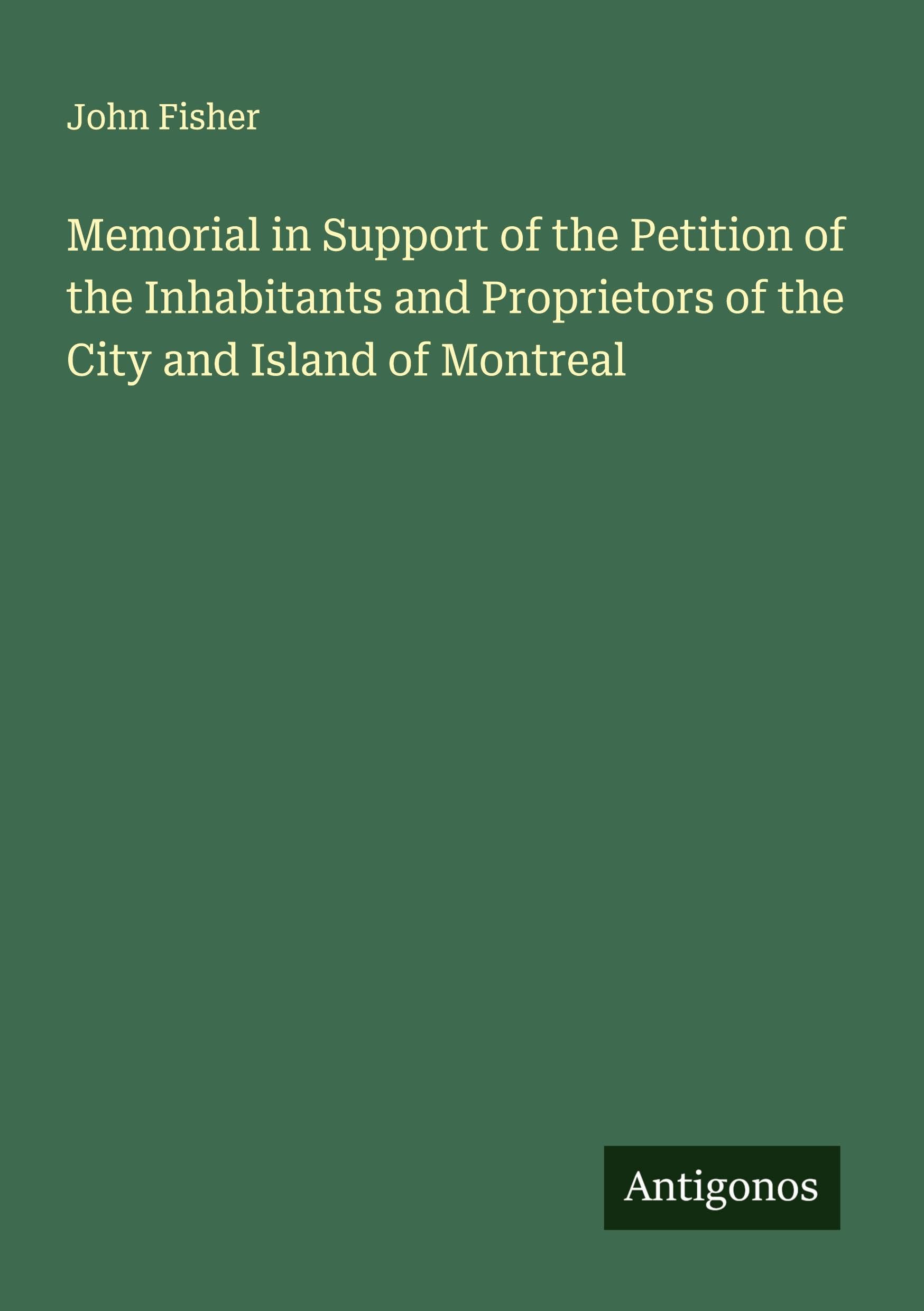Memorial in Support of the Petition of the Inhabitants and Proprietors of the City and Island of Montreal Classics