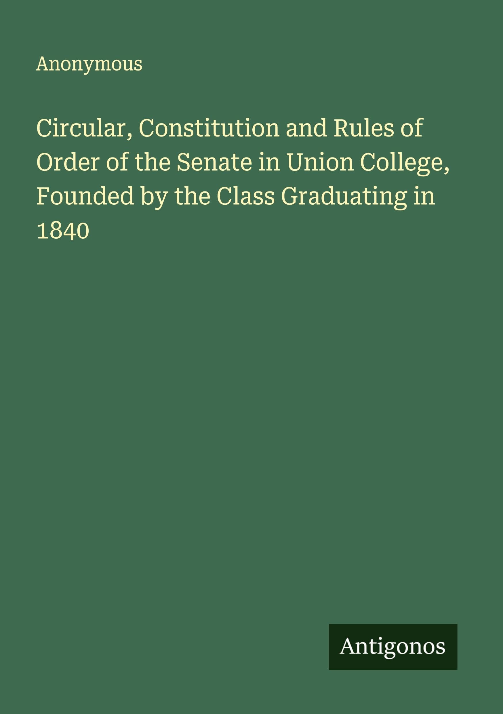 Circular, Constitution and Rules of Order of the Senate in Union College, Founded by the Class Graduating in 1840 Classics