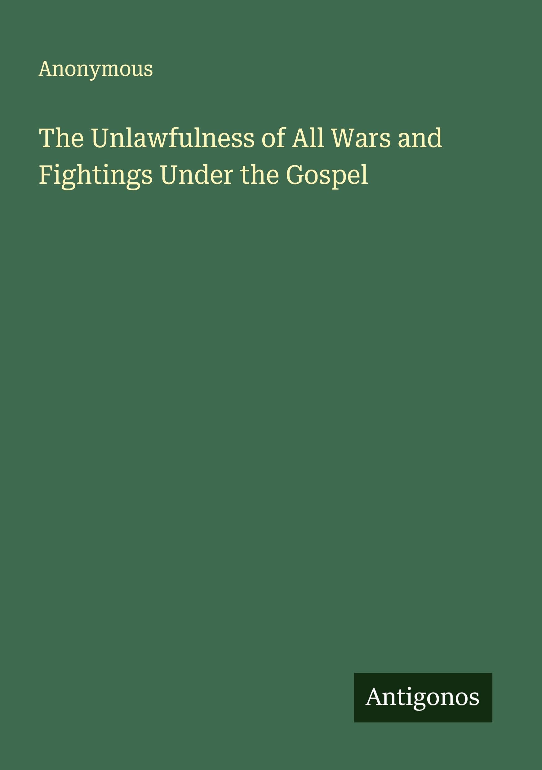 The Unlawfulness of All Wars and Fightings Under the Gospel Classics