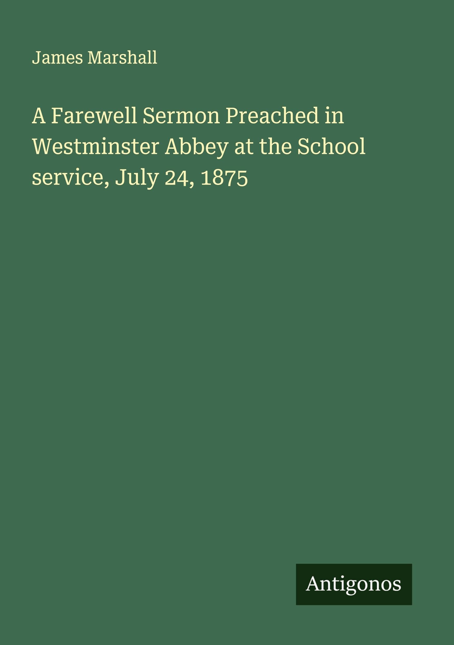 A Farewell Sermon Preached in Westminster Abbey at the School service, July 24, 1875 Classics