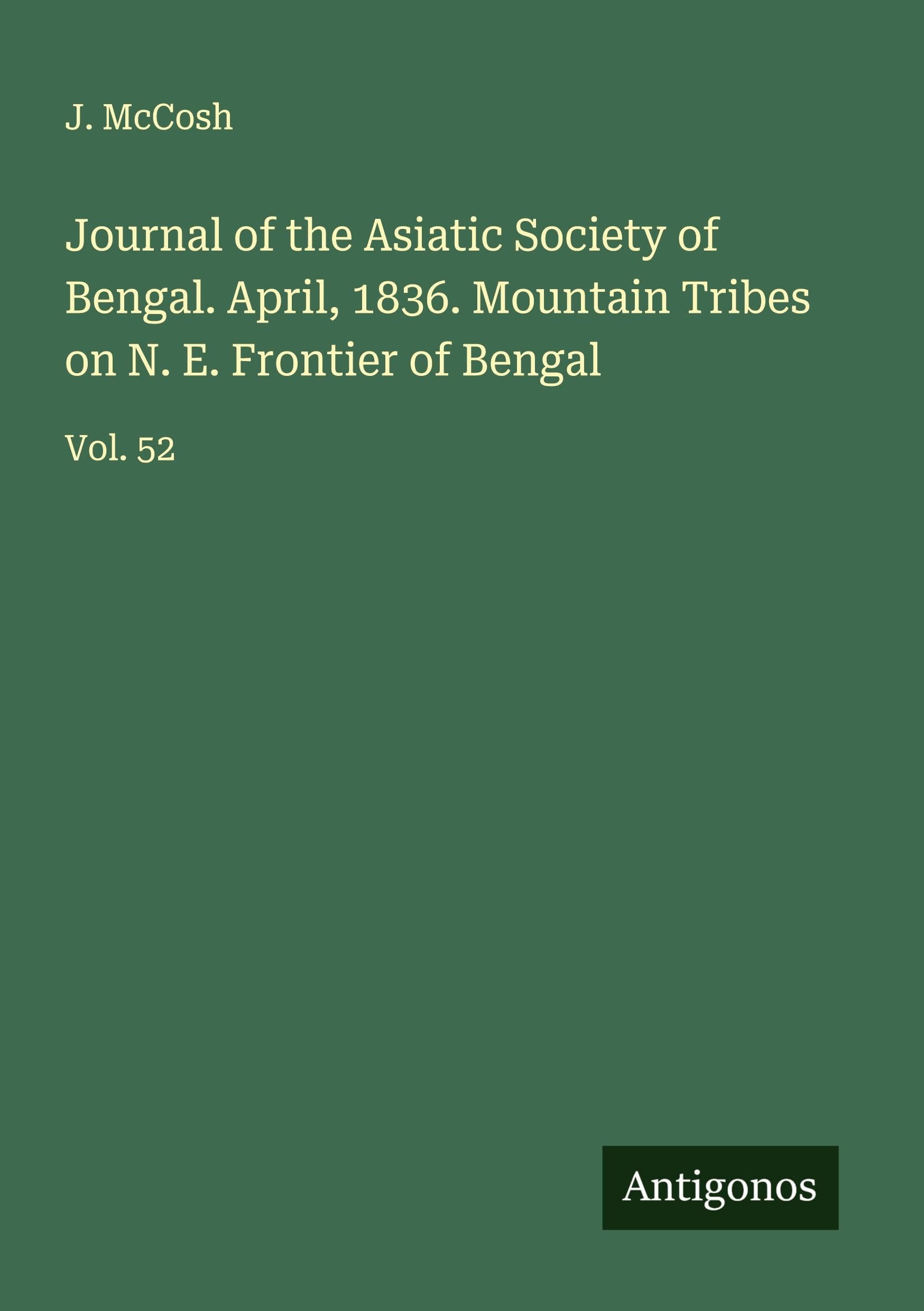 Journal of the Asiatic Society of Bengal. April, 1836. Mountain Tribes on N. E. Frontier of Bengal Classics