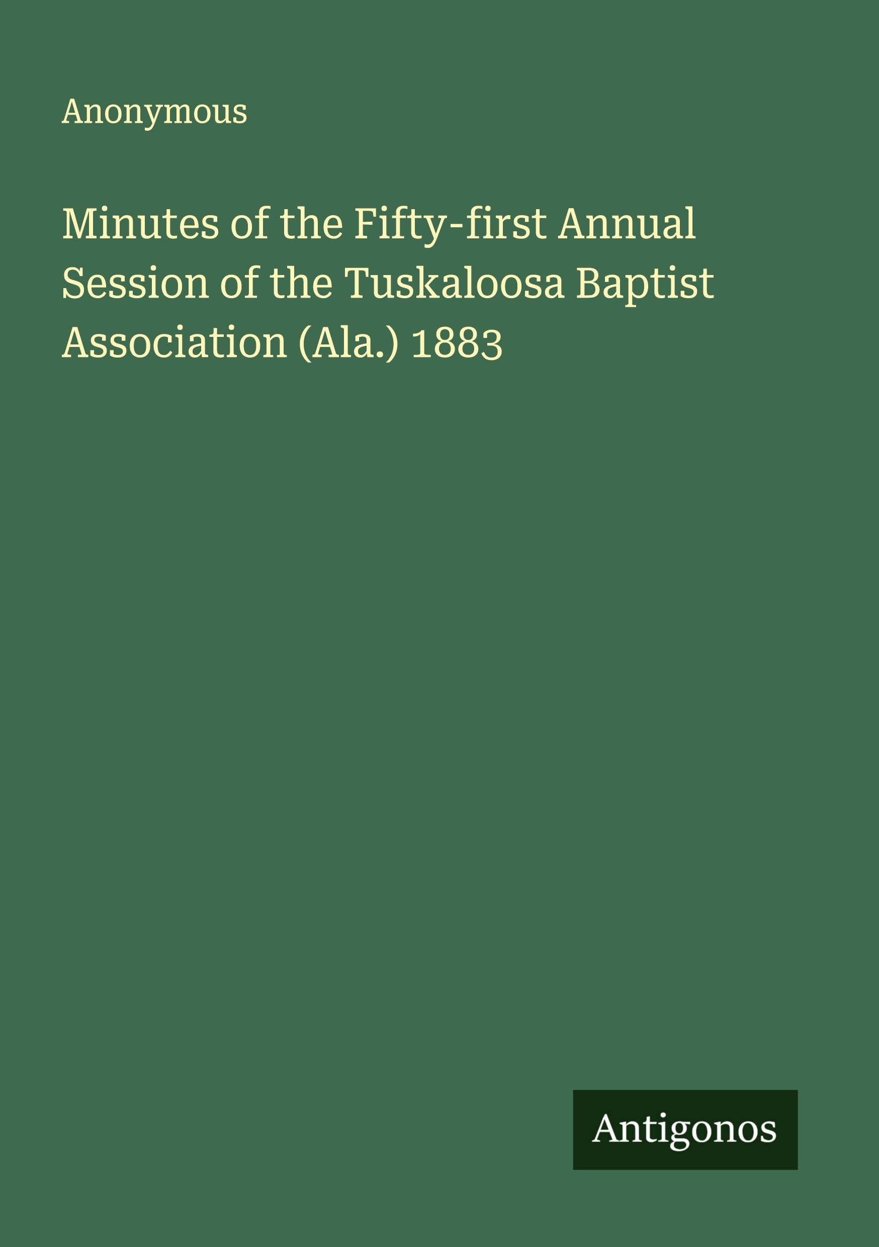 Minutes of the Fifty-first Annual Session of the Tuskaloosa Baptist Association (Ala.) 1883 Classics