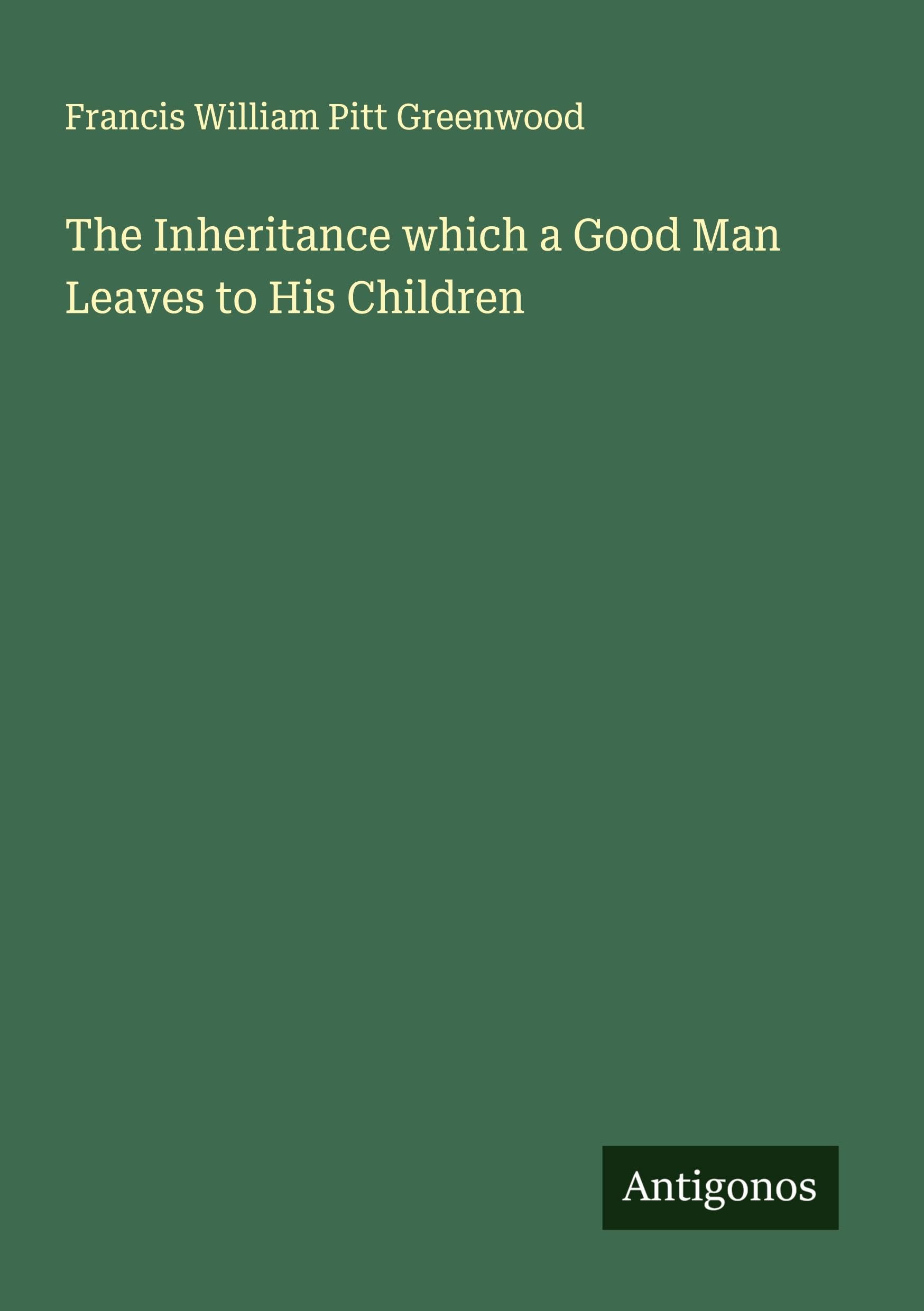 The Inheritance which a Good Man Leaves to His Children Classics