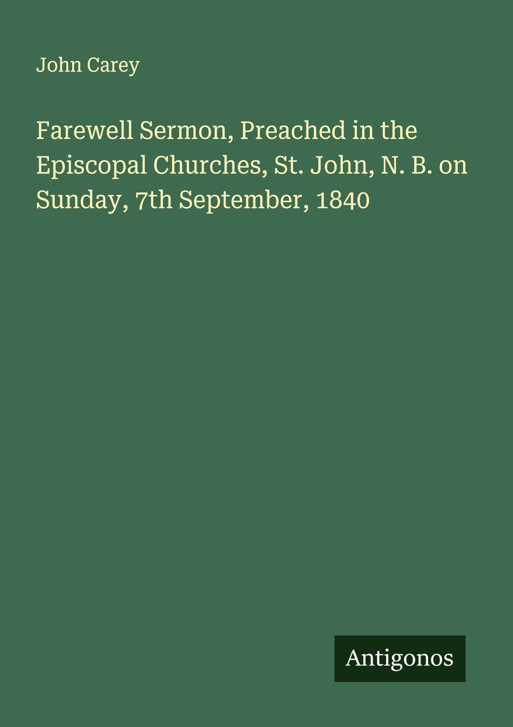 Farewell Sermon, Preached in the Episcopal Churches, St. John, N. B. on Sunday, 7th September, 1840 Classics