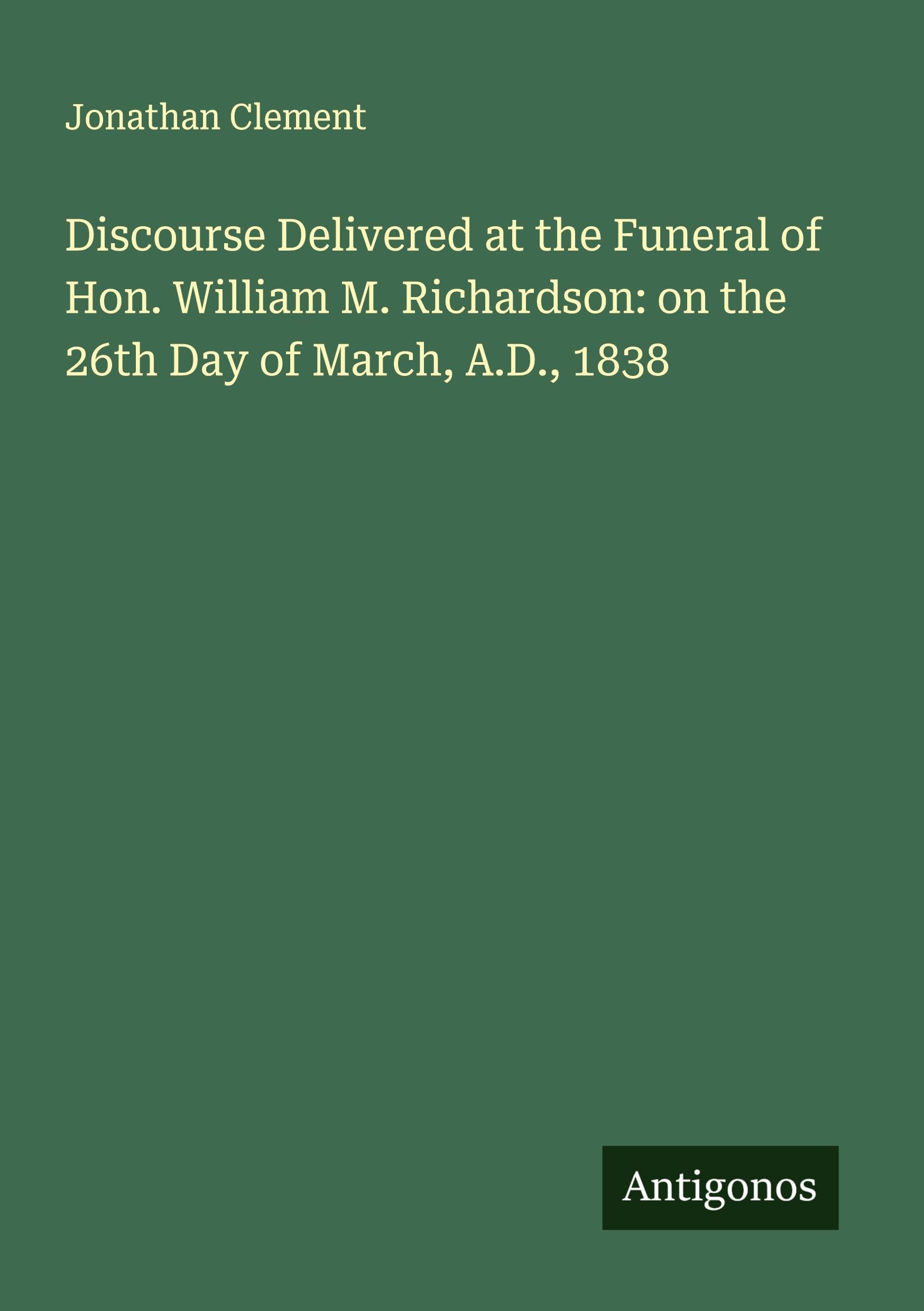 Discourse Delivered at the Funeral of Hon. William M. Richardson: on the 26th Day of March, A.D., 1838 Classics