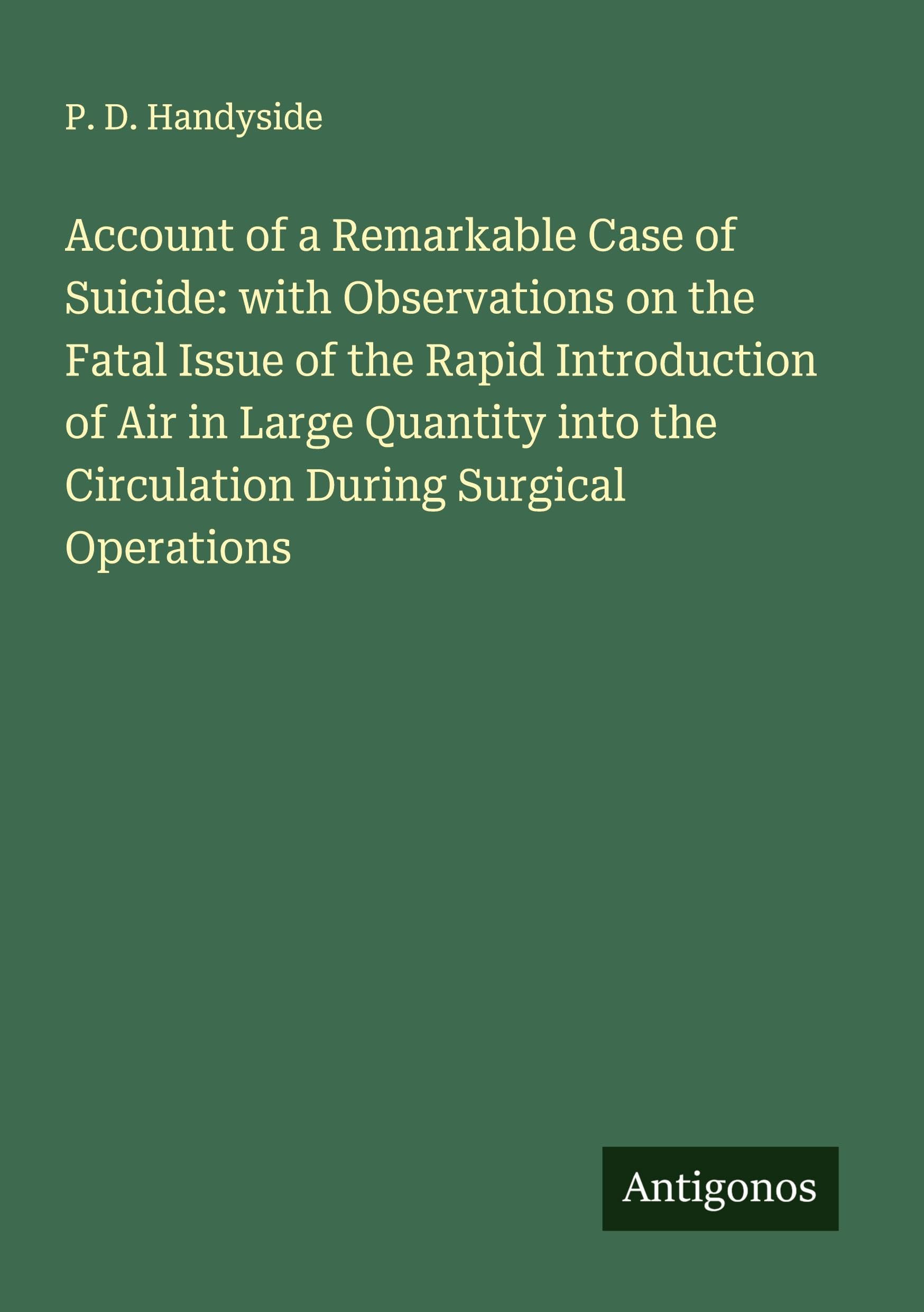 Account of a Remarkable Case of Suicide: with Observations on the Fatal Issue of the Rapid Introduction of Air in Large Quantity into the Circulation During Surgical Operations Classics
