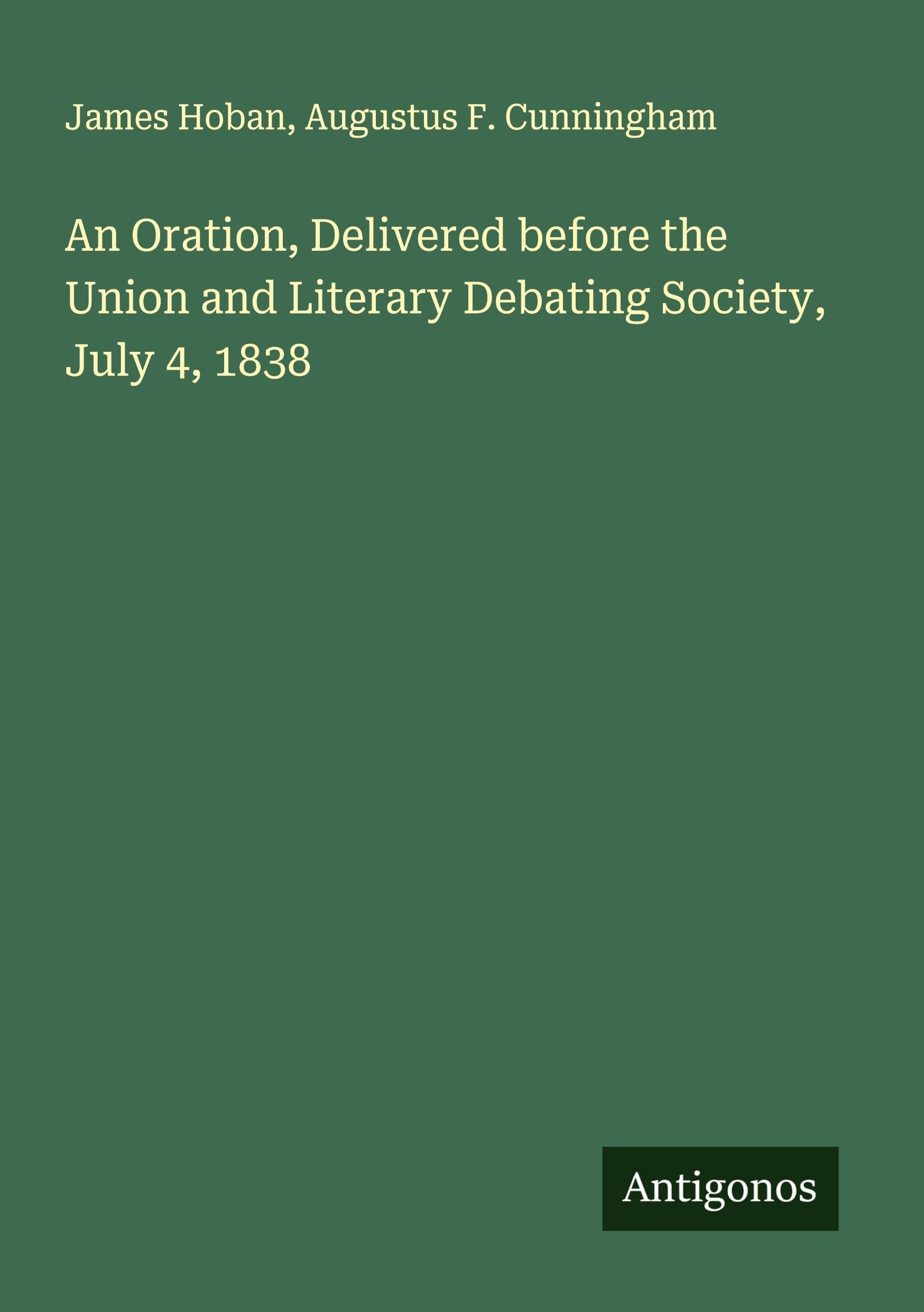 An Oration, Delivered before the Union and Literary Debating Society, July 4, 1838 Classics