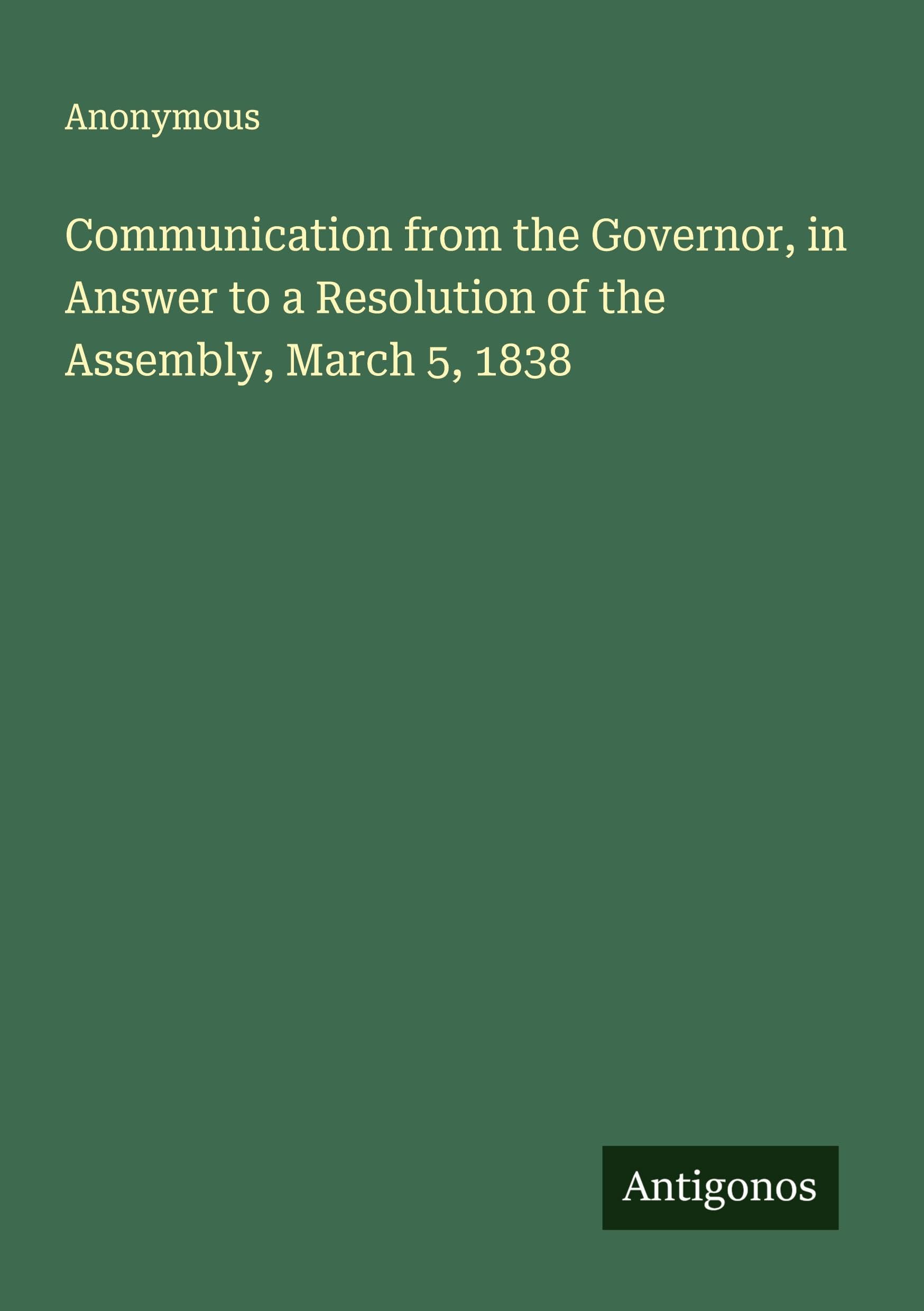 Communication from the Governor, in Answer to a Resolution of the Assembly, March 5, 1838 Classics