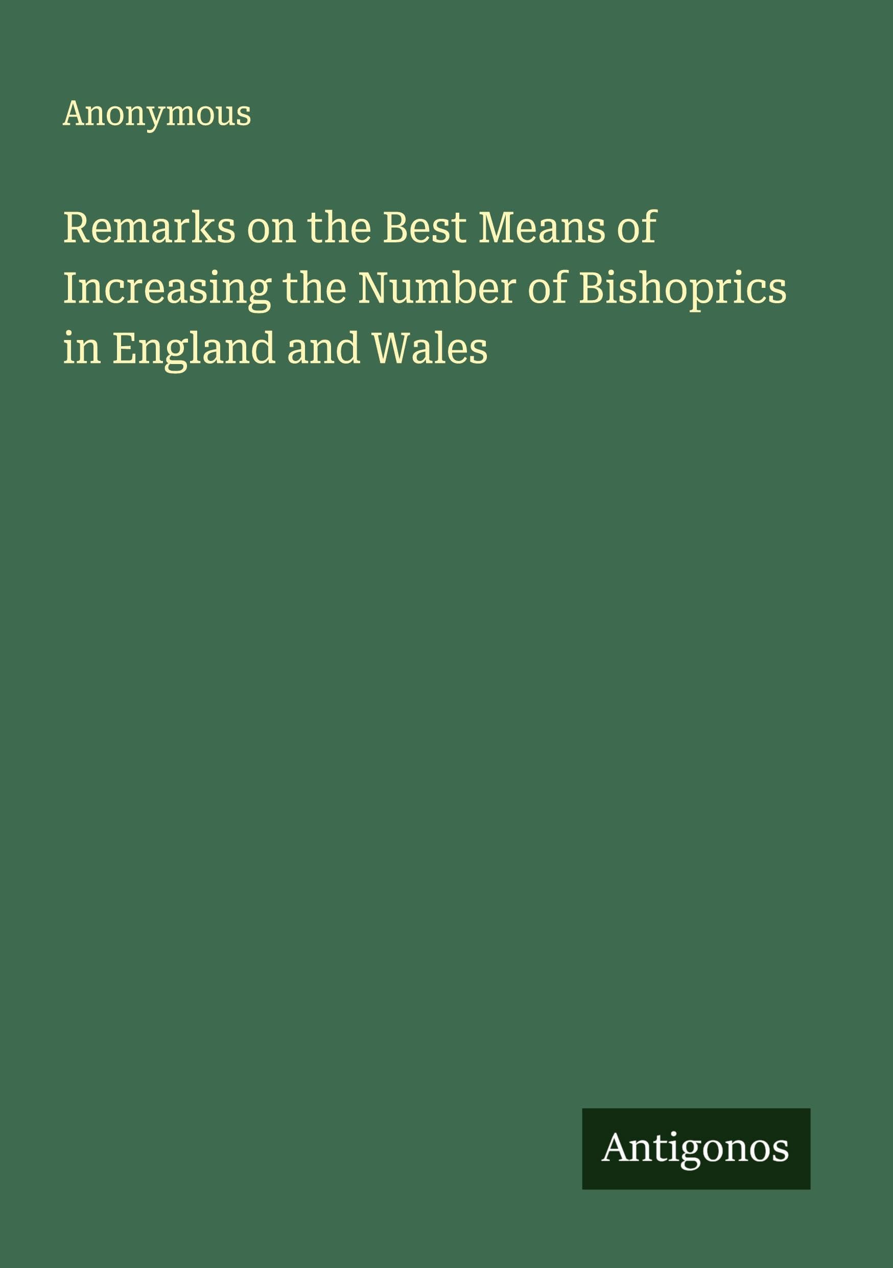 Remarks on the Best Means of Increasing the Number of Bishoprics in England and Wales Classics