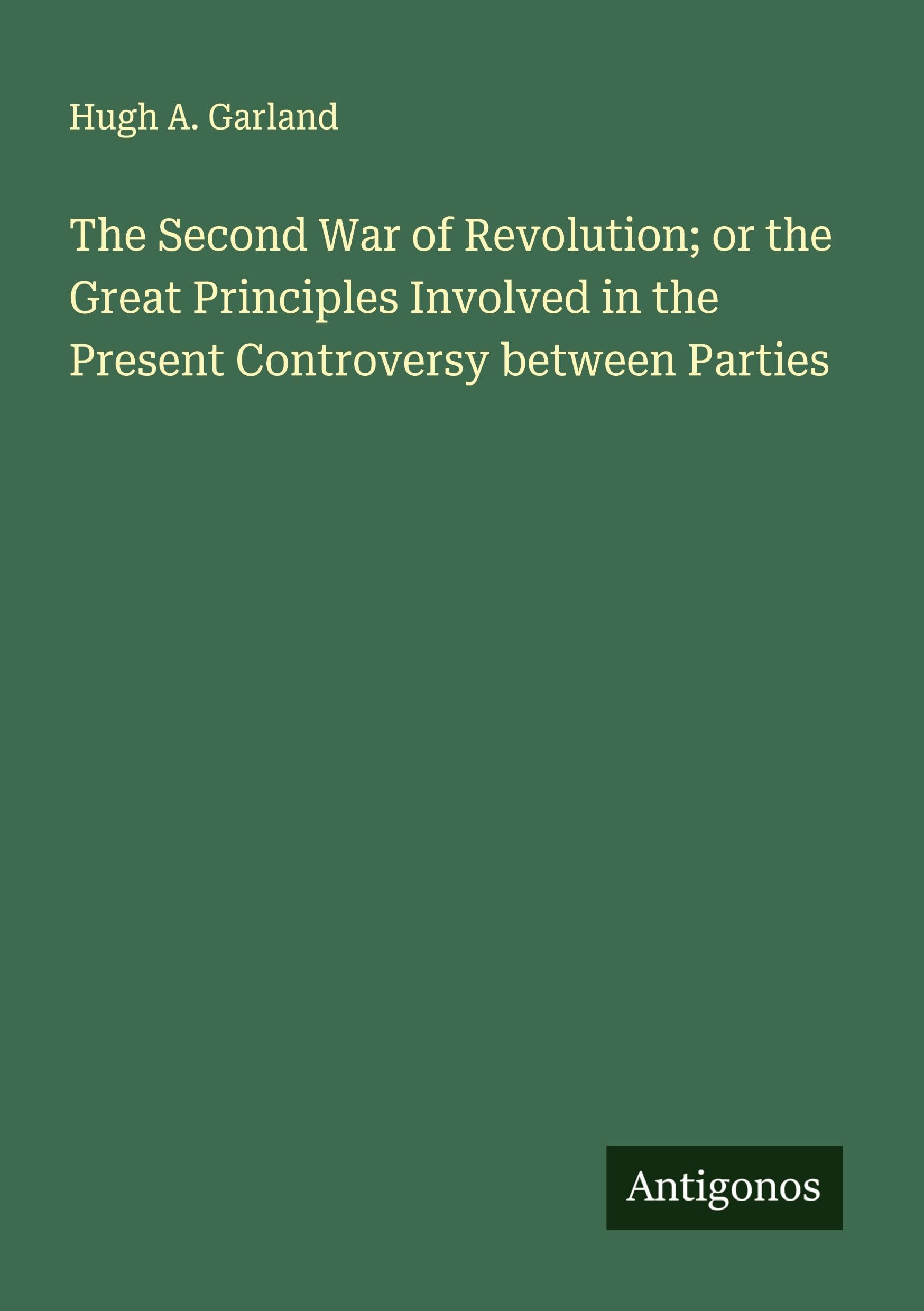 The Second War of Revolution; or the Great Principles Involved in the Present Controversy between Parties Classics