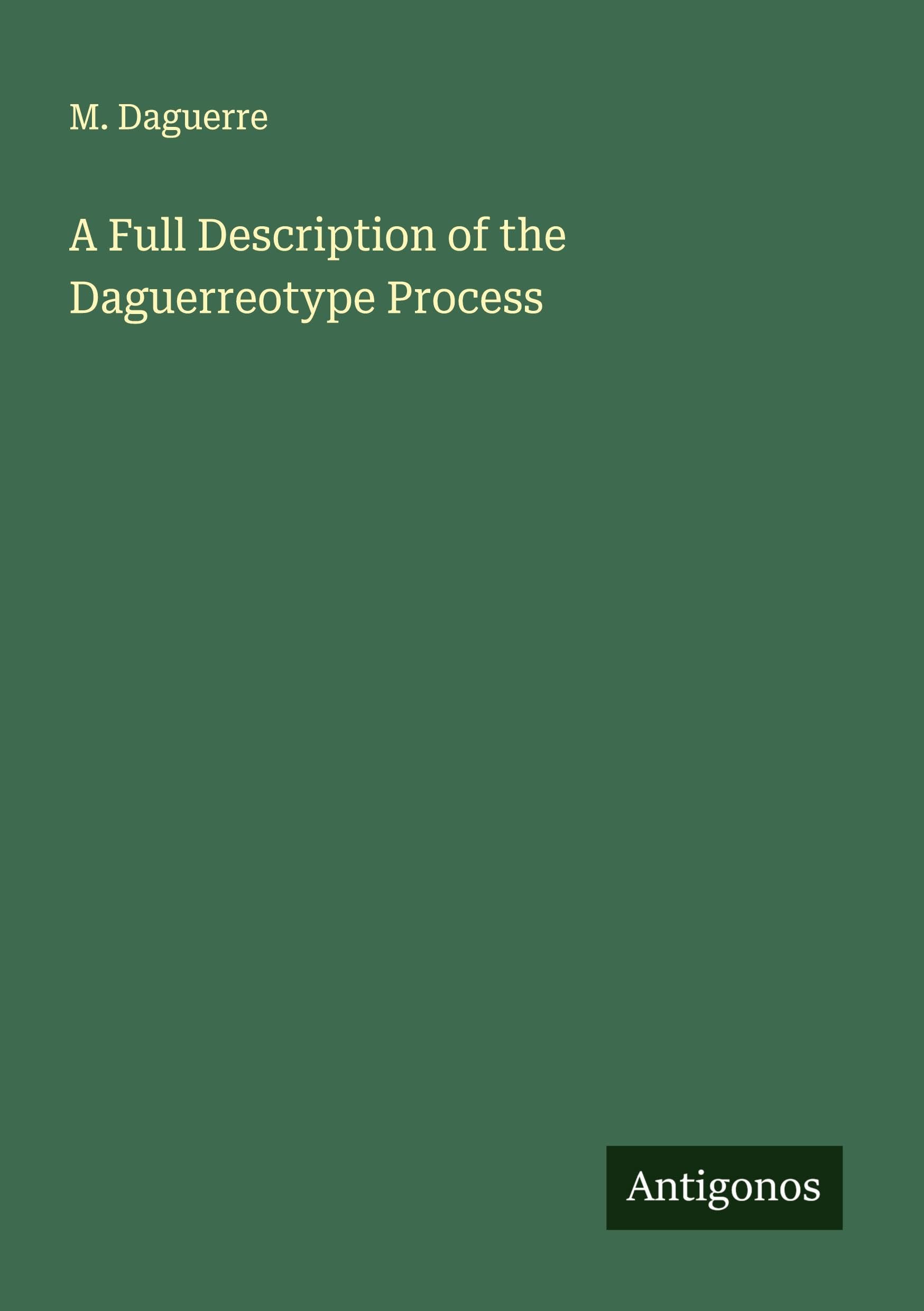 A Full Description of the Daguerreotype Process Classics