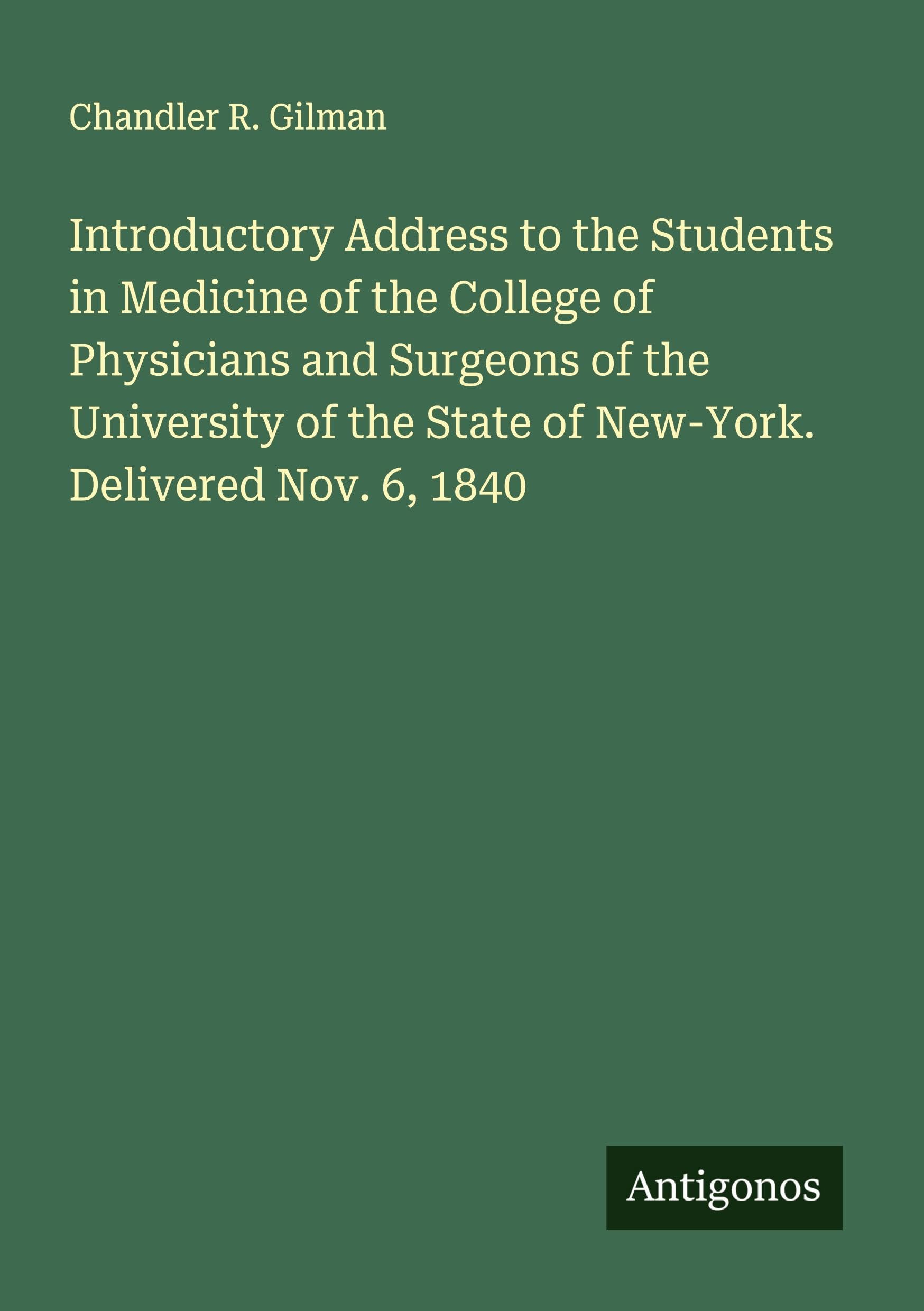 Introductory Address to the Students in Medicine of the College of Physicians and Surgeons of the University of the State of New-York. Delivered Nov. 6, 1840 Classics