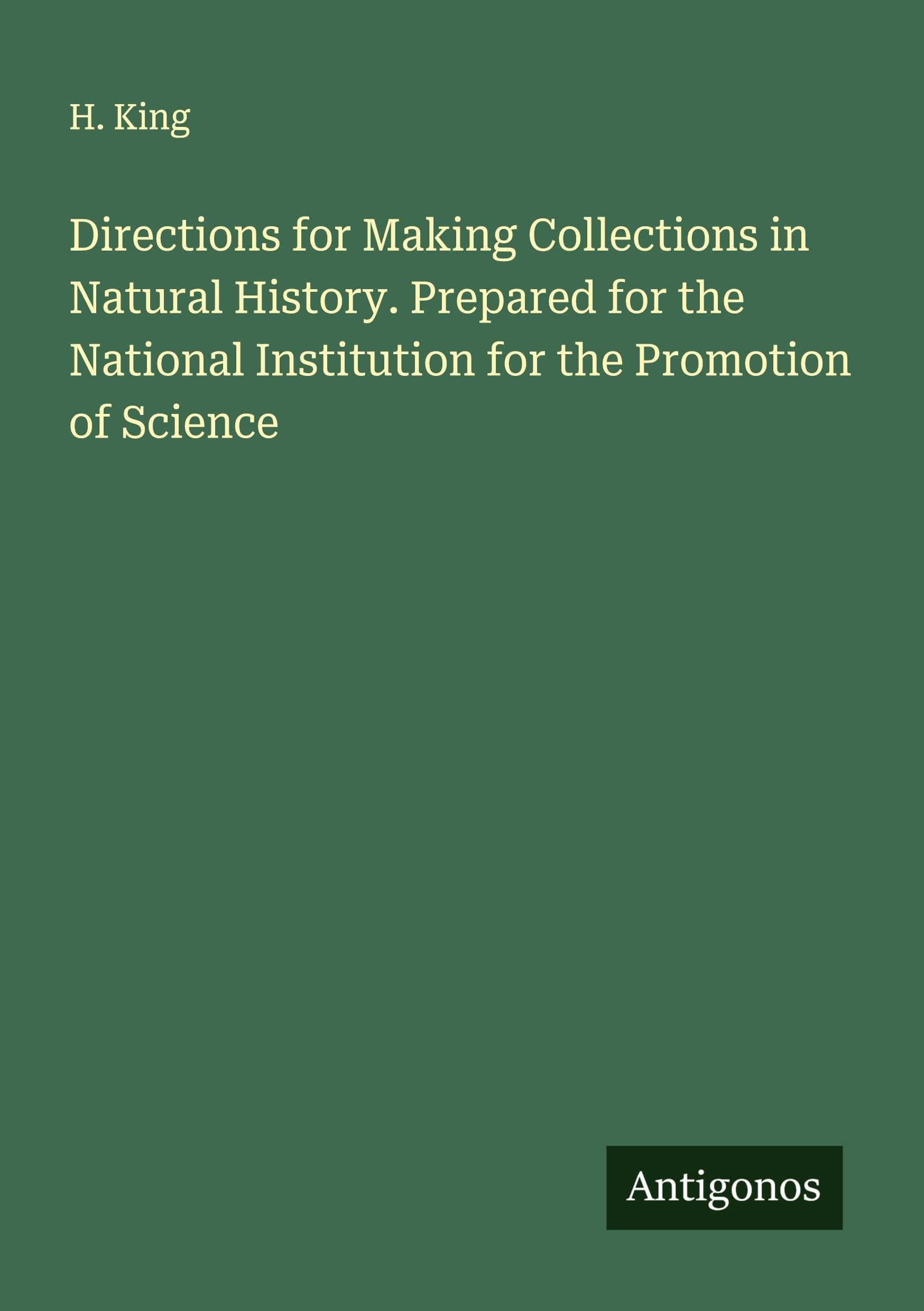 Directions for Making Collections in Natural History. Prepared for the National Institution for the Promotion of Science Classics