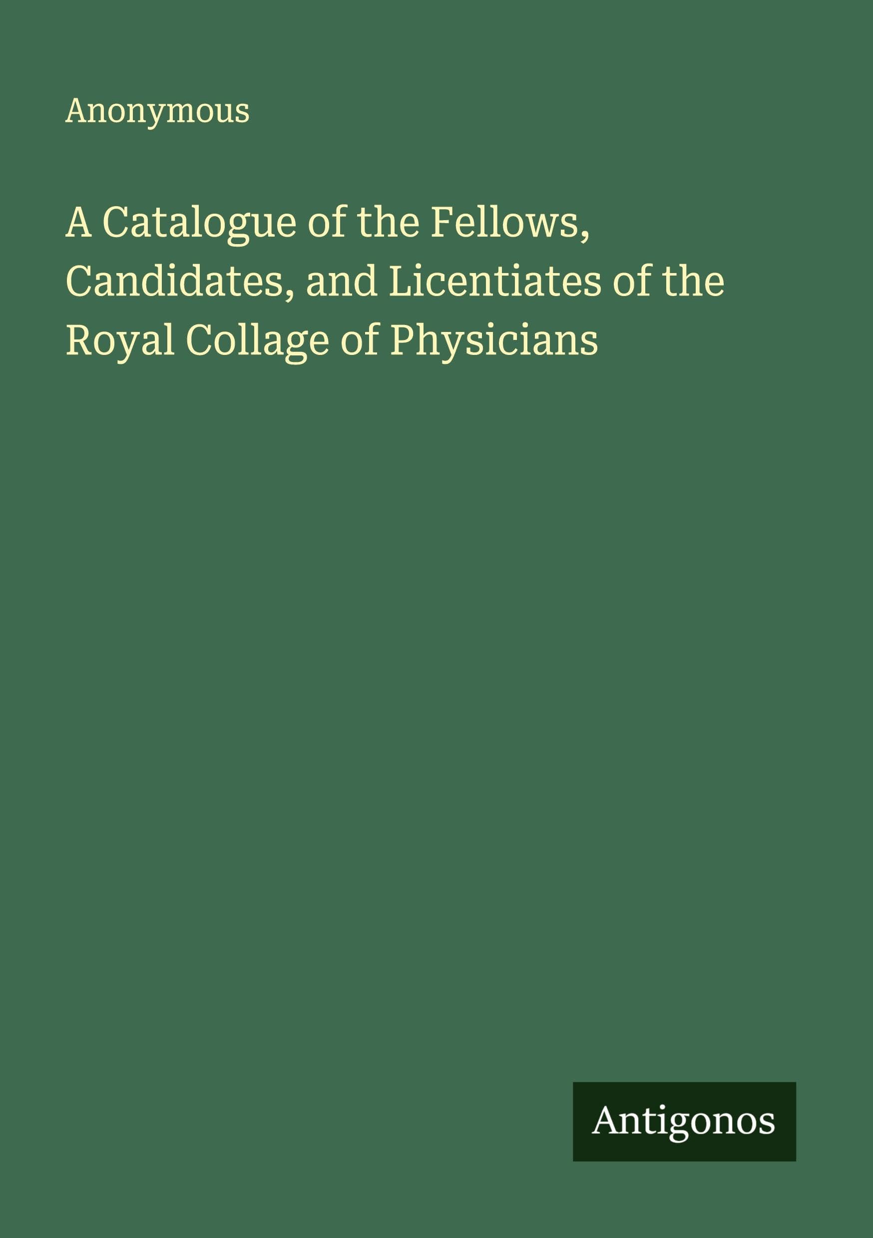 A Catalogue of the Fellows, Candidates, and Licentiates of the Royal Collage of Physicians Classics