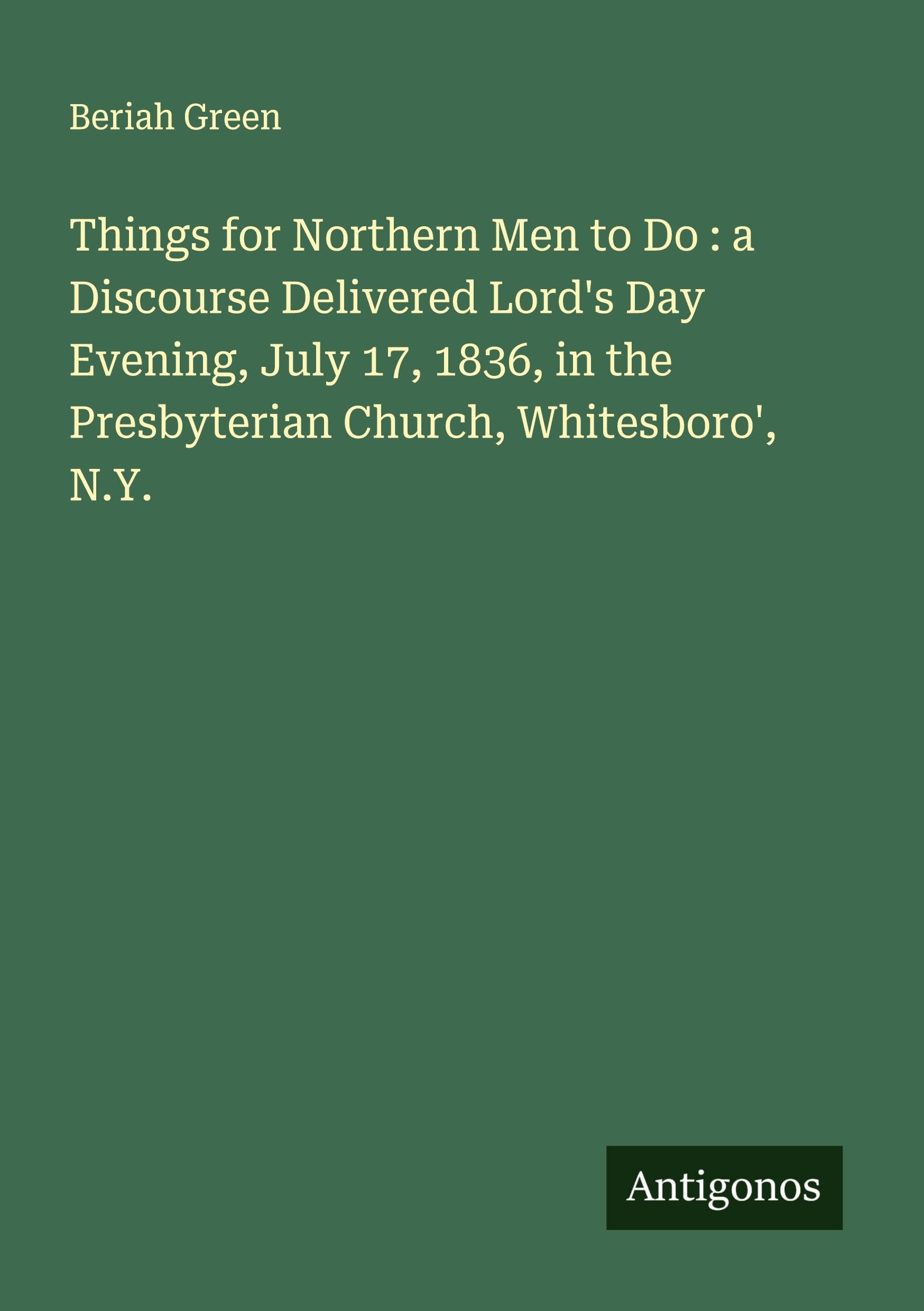 Things for Northern Men to Do : a Discourse Delivered Lord's Day Evening, July 17, 1836, in the Presbyterian Church, Whitesboro', N.Y. Classics