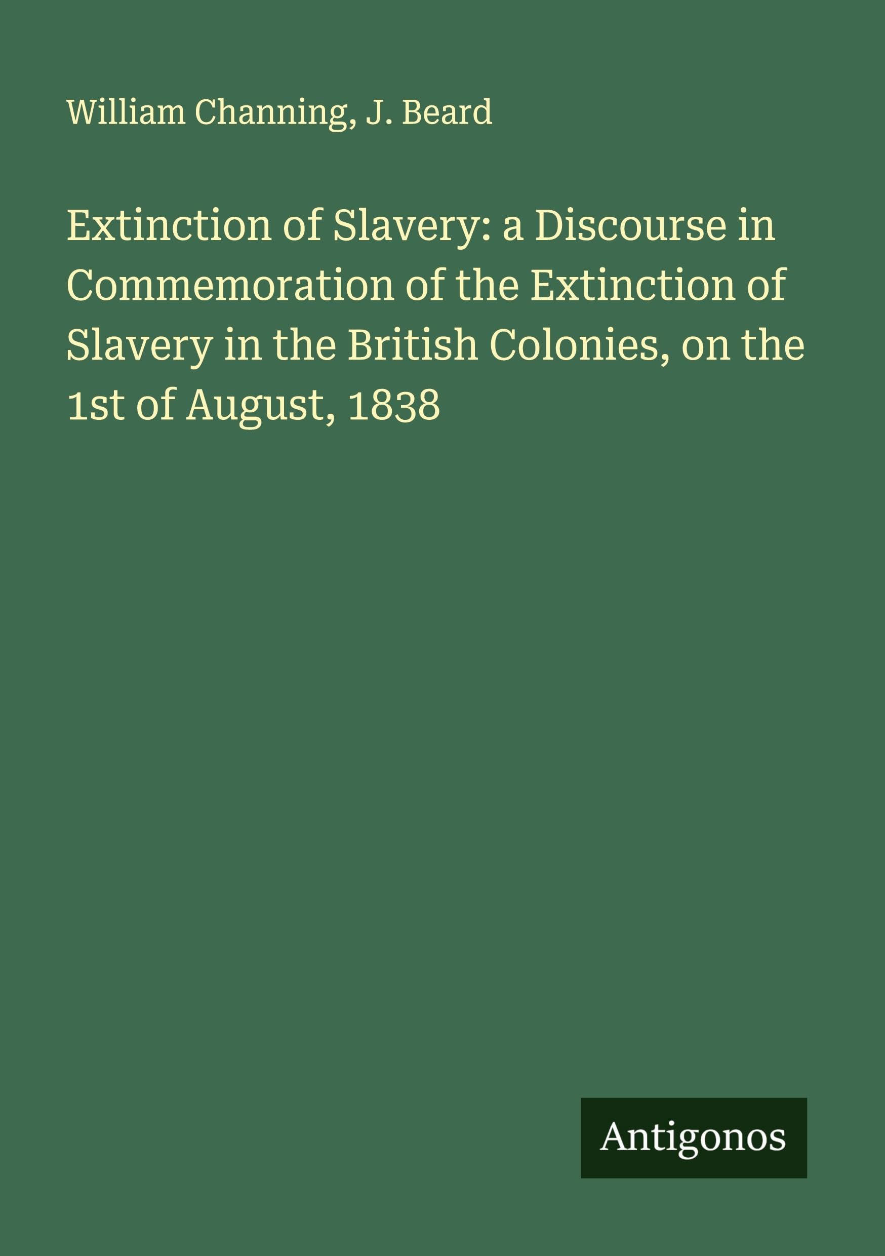 Extinction of Slavery: a Discourse in Commemoration of the Extinction of Slavery in the British Colonies, on the 1st of August, 1838 Classics