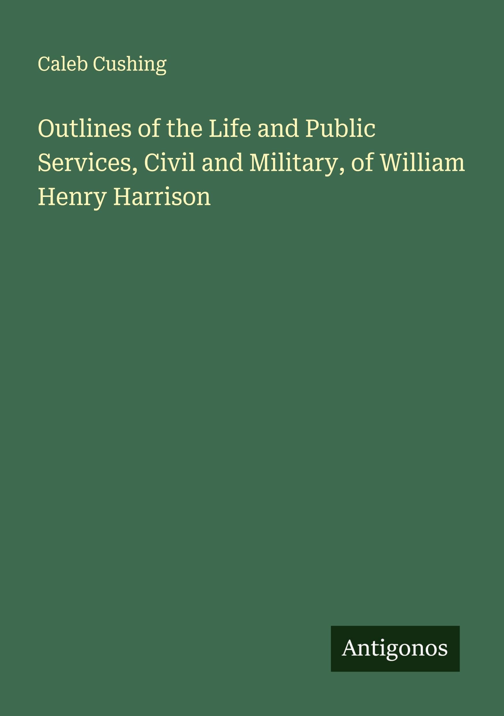Outlines of the Life and Public Services, Civil and Military, of William Henry Harrison Classics